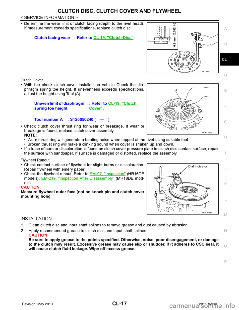NISSAN TIIDA 2011 Service Repair Manual CLUTCH DISC, CLUTCH COVER AND FLYWHEELCL-17
< SERVICE INFORMATION >
DE
F
G H
I
J
K L
M A
B
CL
N
O P
• Determine the wear limit of clutch facing (depth to the rivet head). If measurement exceeds spec NISSAN TIIDA 2011 Service Repair Manual CLUTCH DISC, CLUTCH COVER AND FLYWHEELCL-17
< SERVICE INFORMATION >
DE
F
G H
I
J
K L
M A
B
CL
N
O P
• Determine the wear limit of clutch facing (depth to the rivet head). If measurement exceeds spec