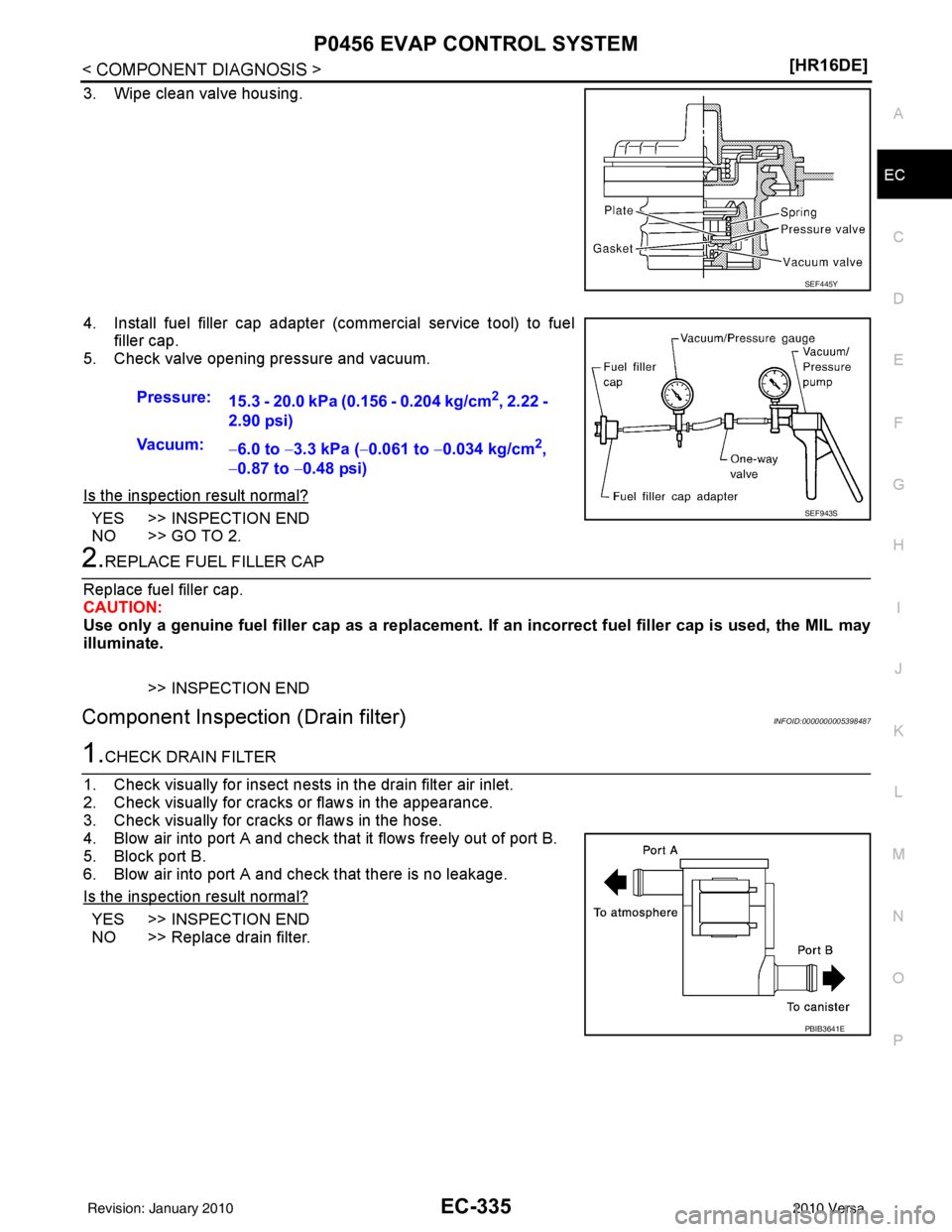 NISSAN TIIDA 2010  Service Repair Manual P0456 EVAP CONTROL SYSTEMEC-335
< COMPONENT DIAGNOSIS > [HR16DE]
C
D
E
F
G H
I
J
K L
M A
EC
NP
O
3. Wipe clean valve housing.
4. Install fuel filler cap adapter (commercial service tool) to fuel
fille