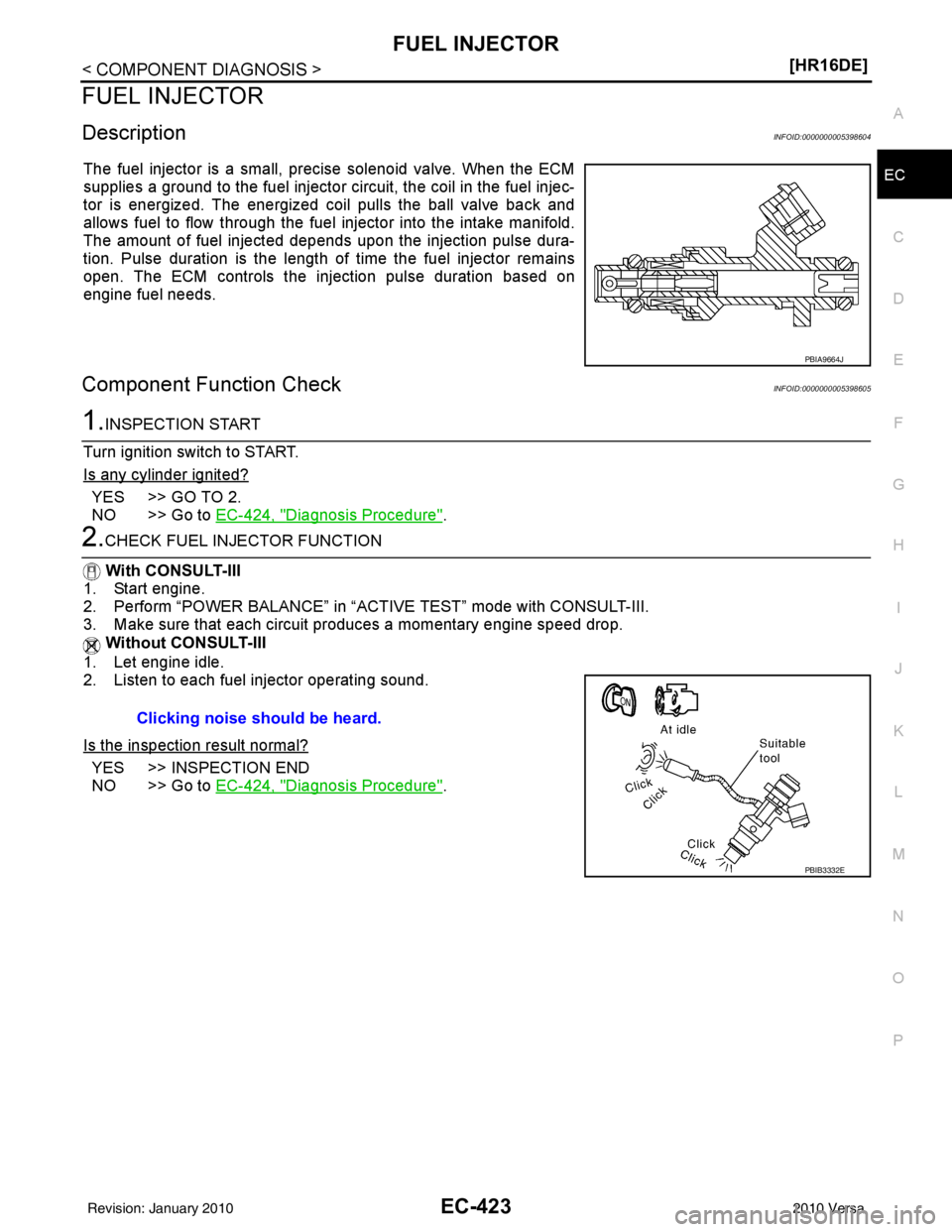 NISSAN TIIDA 2010  Service Repair Manual FUEL INJECTOREC-423
< COMPONENT DIAGNOSIS > [HR16DE]
C
D
E
F
G H
I
J
K L
M A
EC
NP
O
FUEL INJECTOR
DescriptionINFOID:0000000005398604
The fuel injector is a small, precise solenoid valve. When the ECM