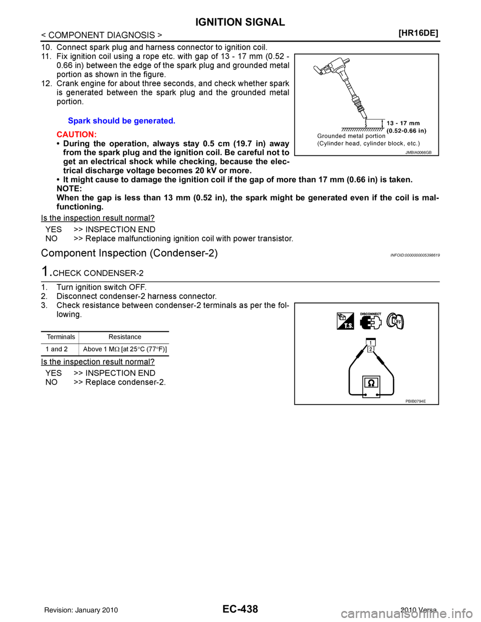 NISSAN TIIDA 2010  Service Repair Manual EC-438
< COMPONENT DIAGNOSIS >[HR16DE]
IGNITION SIGNAL
10. Connect spark plug and harness connector to ignition coil.
11. Fix ignition coil using a rope etc. with gap of 13 - 17 mm (0.52 -
0.66 in) be