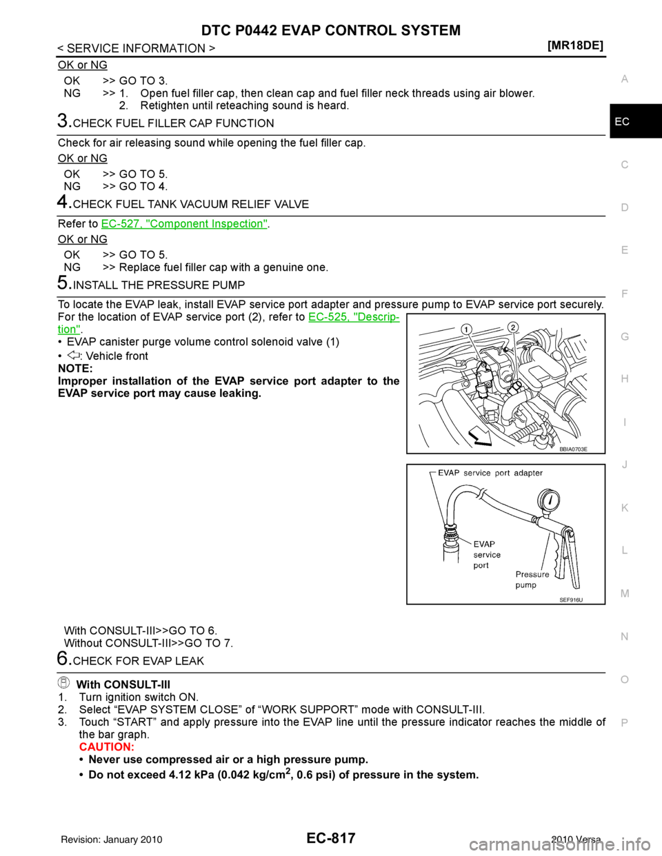 NISSAN TIIDA 2010  Service Repair Manual DTC P0442 EVAP CONTROL SYSTEMEC-817
< SERVICE INFORMATION > [MR18DE]
C
D
E
F
G H
I
J
K L
M A
EC
NP
O
OK or NG
OK >> GO TO 3.
NG >> 1. Open fuel filler cap, then clean cap and fuel filler neck threads 