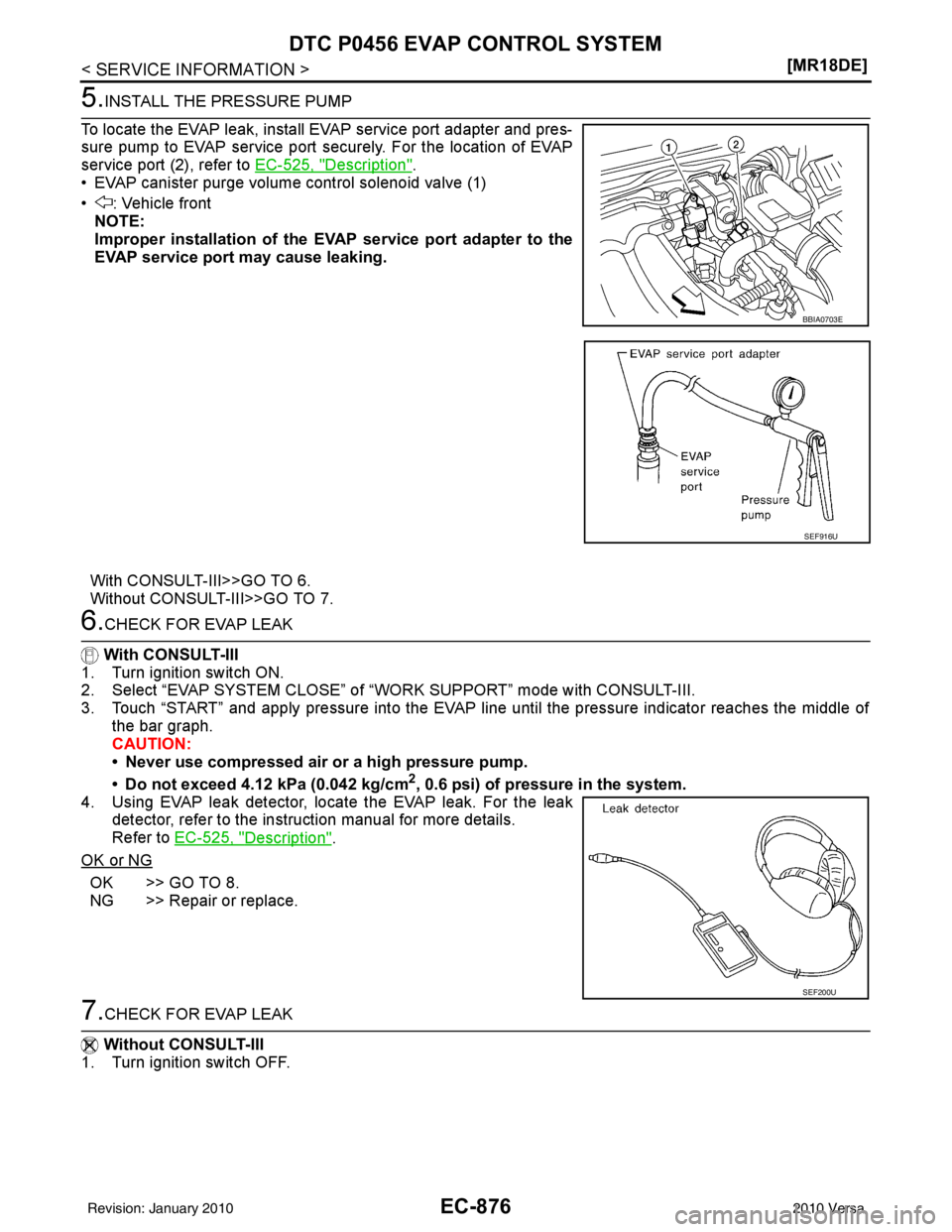NISSAN TIIDA 2010  Service Repair Manual EC-876
< SERVICE INFORMATION >[MR18DE]
DTC P0456 EVAP CONTROL SYSTEM
5.INSTALL THE PRESSURE PUMP
To locate the EVAP leak, install EVAP service port adapter and pres-
sure pump to EVAP service port sec