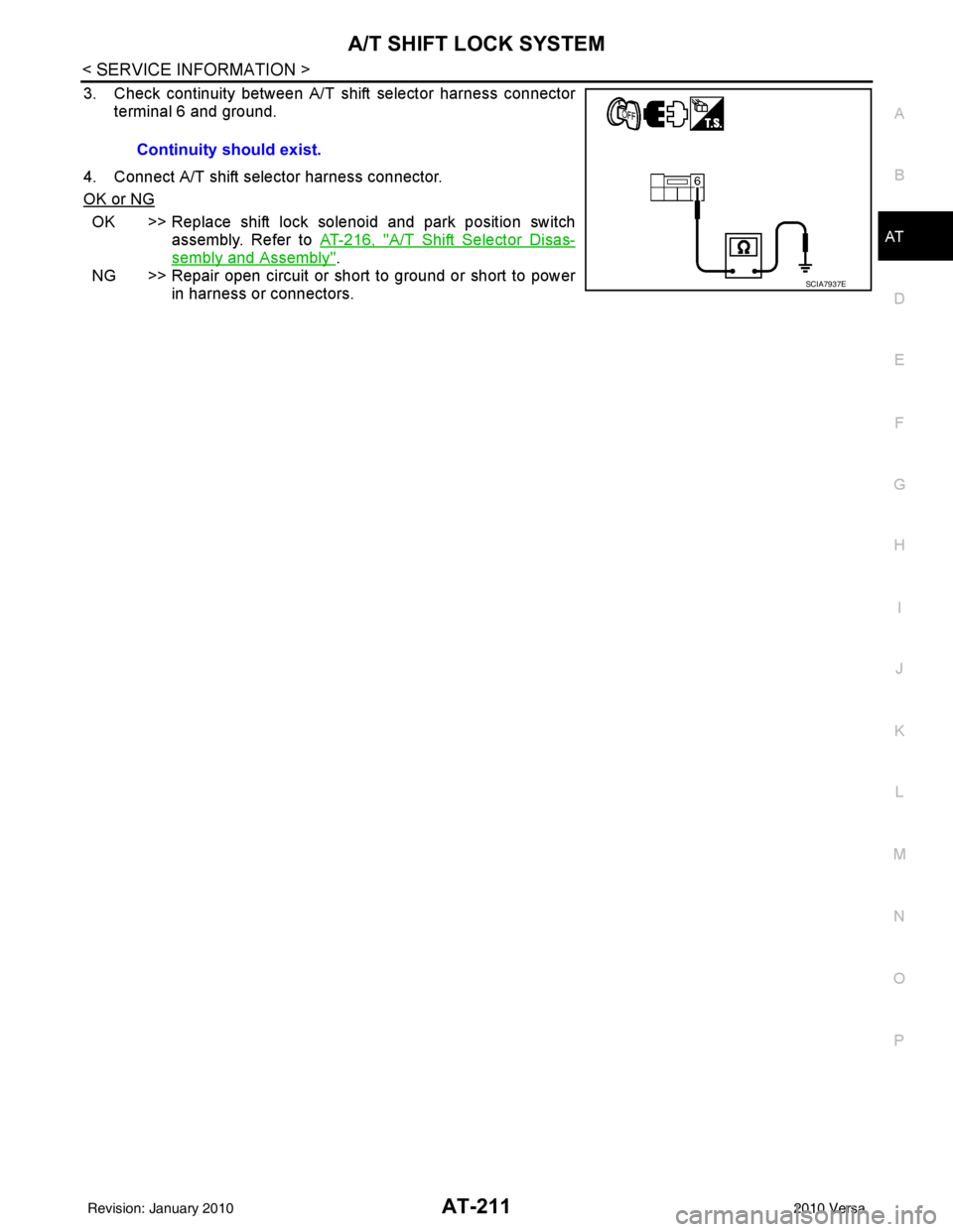 NISSAN TIIDA 2010  Service Repair Manual A/T SHIFT LOCK SYSTEMAT-211
< SERVICE INFORMATION >
DE
F
G H
I
J
K L
M A
B
AT
N
O P
3. Check continuity between A/T shift selector harness connector terminal 6 and ground.
4. Connect A/T shift selecto