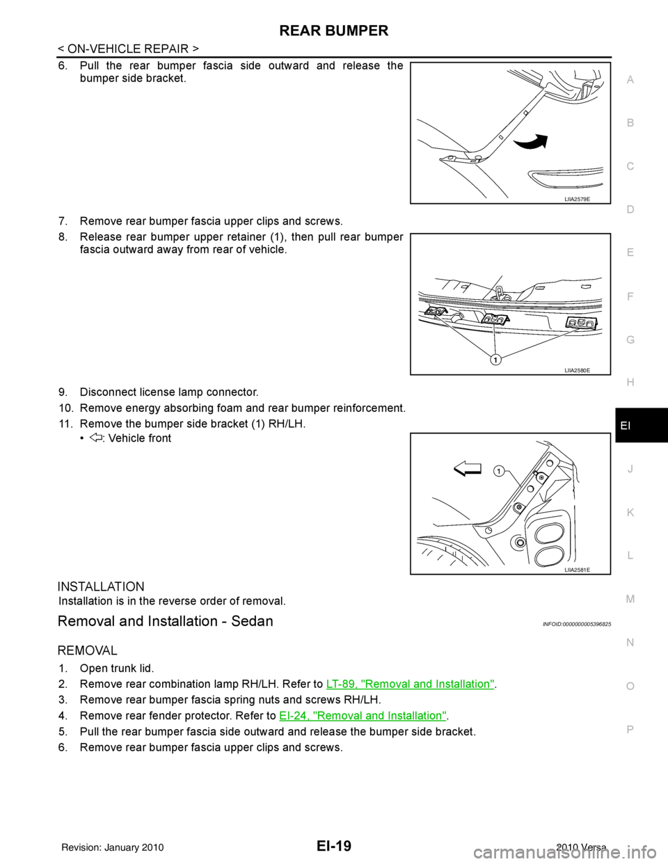 NISSAN TIIDA 2010 Service Repair Manual REAR BUMPEREI-19
< ON-VEHICLE REPAIR >
C
DE
F
G H
J
K L
M A
B
EI
N
O P
6. Pull the rear bumper fascia side outward and release the bumper side bracket.
7. Remove rear bumper fascia upper clips and scr NISSAN TIIDA 2010 Service Repair Manual REAR BUMPEREI-19
< ON-VEHICLE REPAIR >
C
DE
F
G H
J
K L
M A
B
EI
N
O P
6. Pull the rear bumper fascia side outward and release the bumper side bracket.
7. Remove rear bumper fascia upper clips and scr