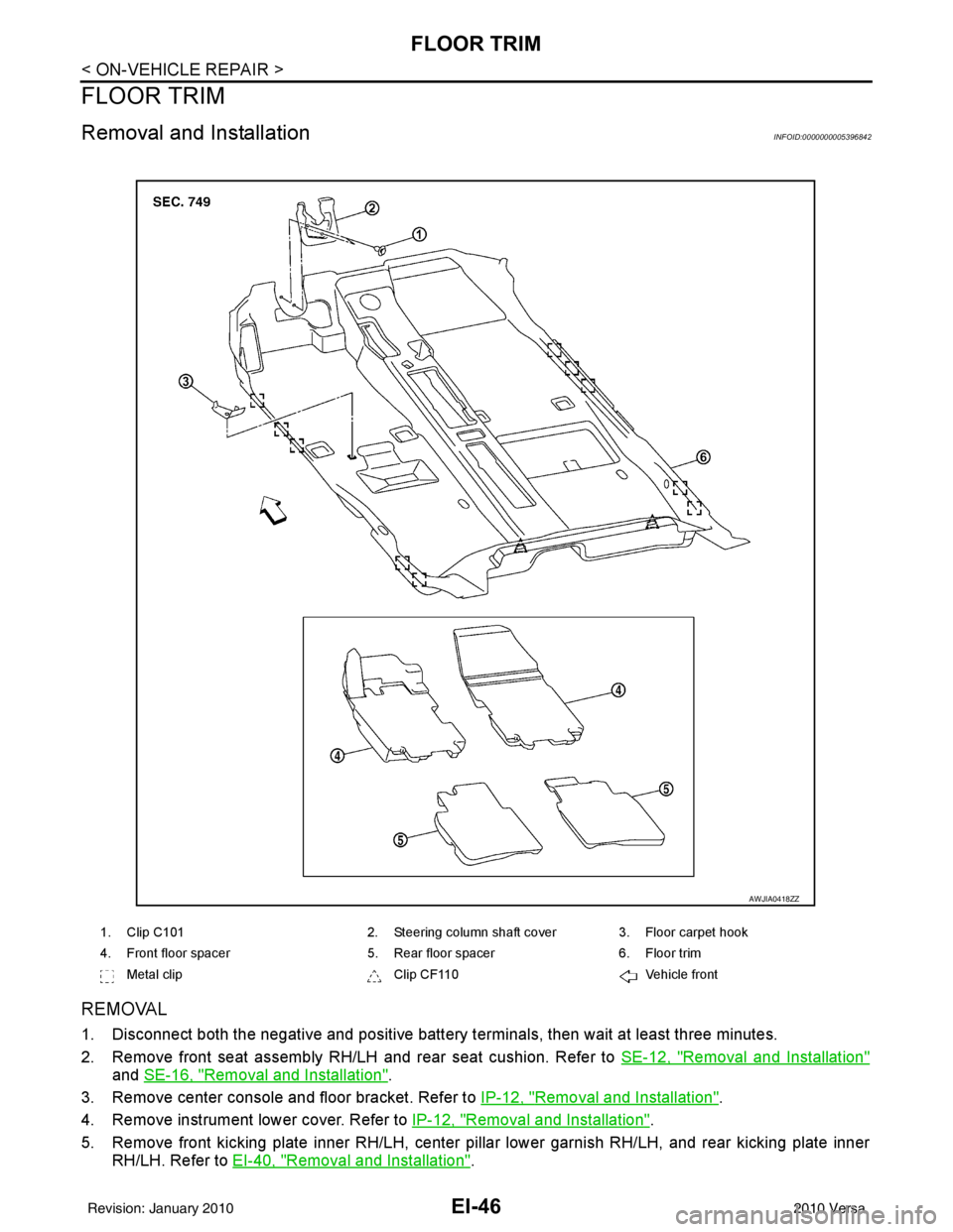 NISSAN TIIDA 2010  Service Repair Manual EI-46
< ON-VEHICLE REPAIR >
FLOOR TRIM
FLOOR TRIM
Removal and InstallationINFOID:0000000005396842
REMOVAL
1. Disconnect both the negative and positive battery terminals, then wait at least three minut
