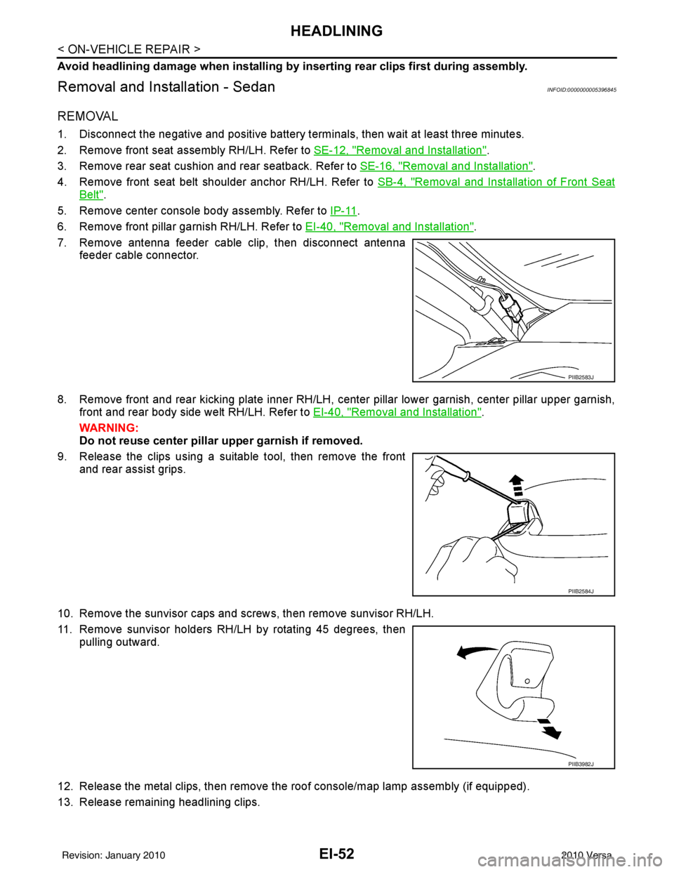 NISSAN TIIDA 2010  Service Repair Manual EI-52
< ON-VEHICLE REPAIR >
HEADLINING
Avoid headlining damage when installing by inserting rear clips first during assembly.
Removal and Installation - SedanINFOID:0000000005396845
REMOVAL
1. Disconn