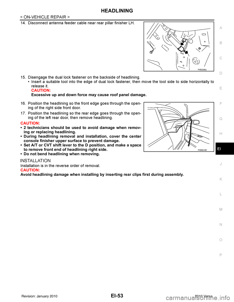 NISSAN TIIDA 2010  Service Repair Manual HEADLININGEI-53
< ON-VEHICLE REPAIR >
C
DE
F
G H
J
K L
M A
B
EI
N
O P
14. Disconnect antenna feeder cable near rear pillar finisher LH.
15. Disengage the dual lock fastener on the backside of headlini