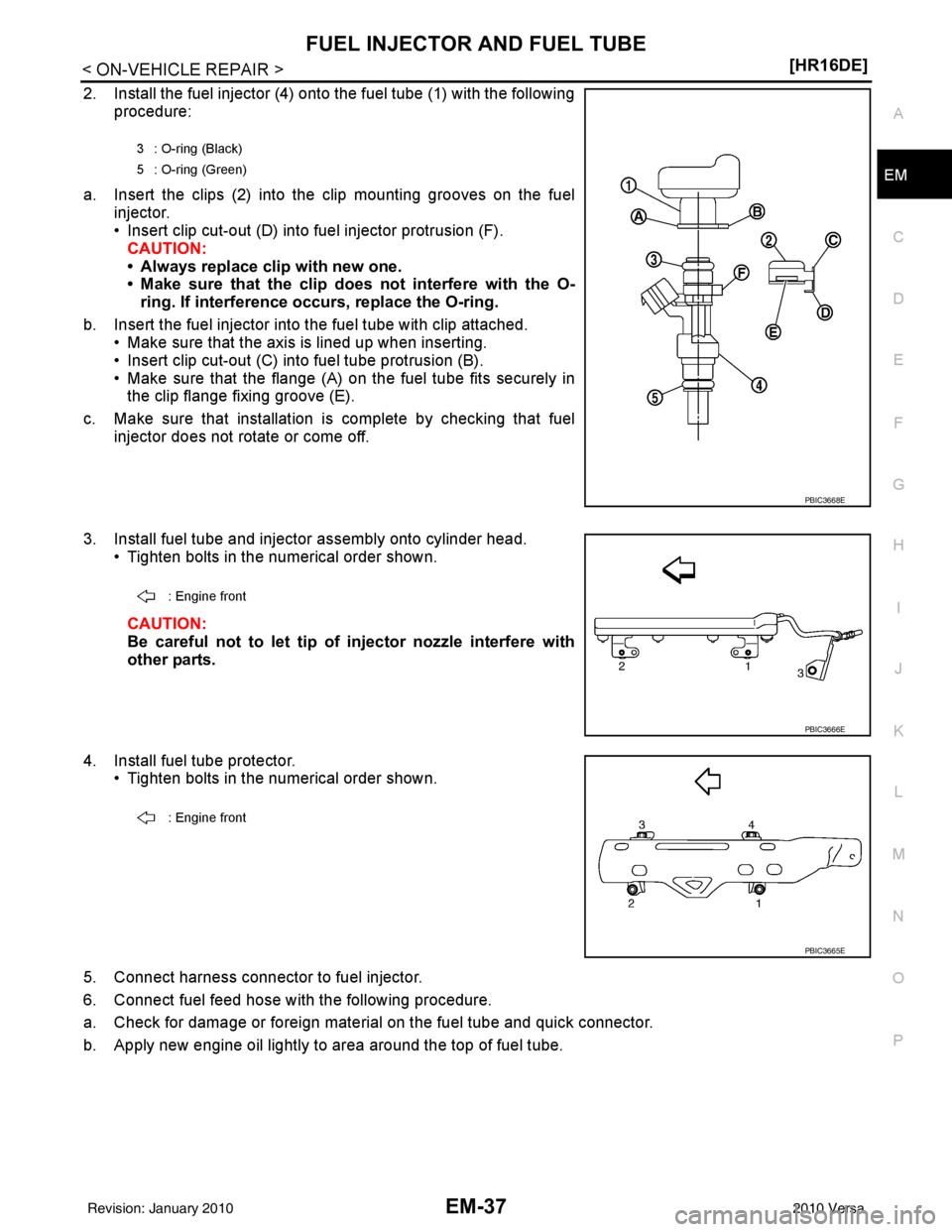 NISSAN TIIDA 2010  Service Repair Manual FUEL INJECTOR AND FUEL TUBEEM-37
< ON-VEHICLE REPAIR > [HR16DE]
C
D
E
F
G H
I
J
K L
M A
EM
NP
O
2. Install the fuel injector (4) onto the fuel tube (1) with the following
procedure:
a. Insert the clip