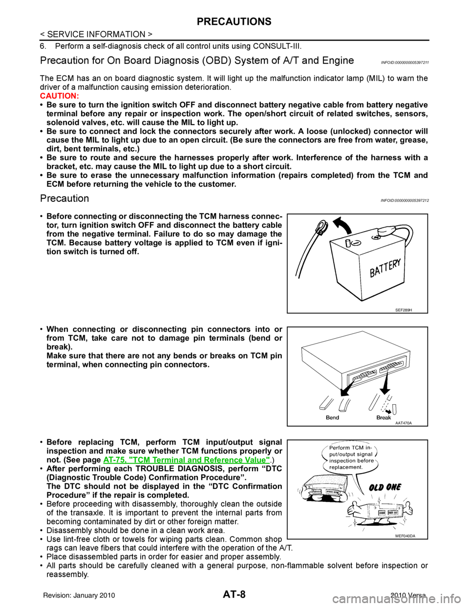 NISSAN TIIDA 2010  Service Repair Manual AT-8
< SERVICE INFORMATION >
PRECAUTIONS
6. Perform a self-diagnosis check of all control units using CONSULT-III. 
Precaution for On Board Diagnosis (OBD) System of A/T and EngineINFOID:0000000005397