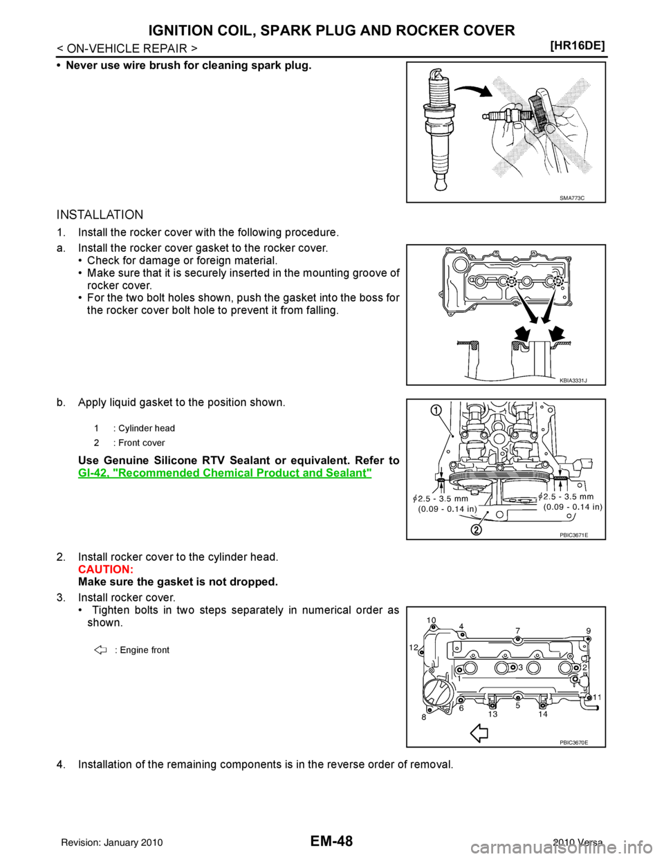 NISSAN TIIDA 2010  Service Repair Manual EM-48
< ON-VEHICLE REPAIR >[HR16DE]
IGNITION COIL, SPARK PLUG AND ROCKER COVER
• Never use wire brush for cleaning spark plug.
INSTALLATION
1. Install the rocker cover with the following procedure.

