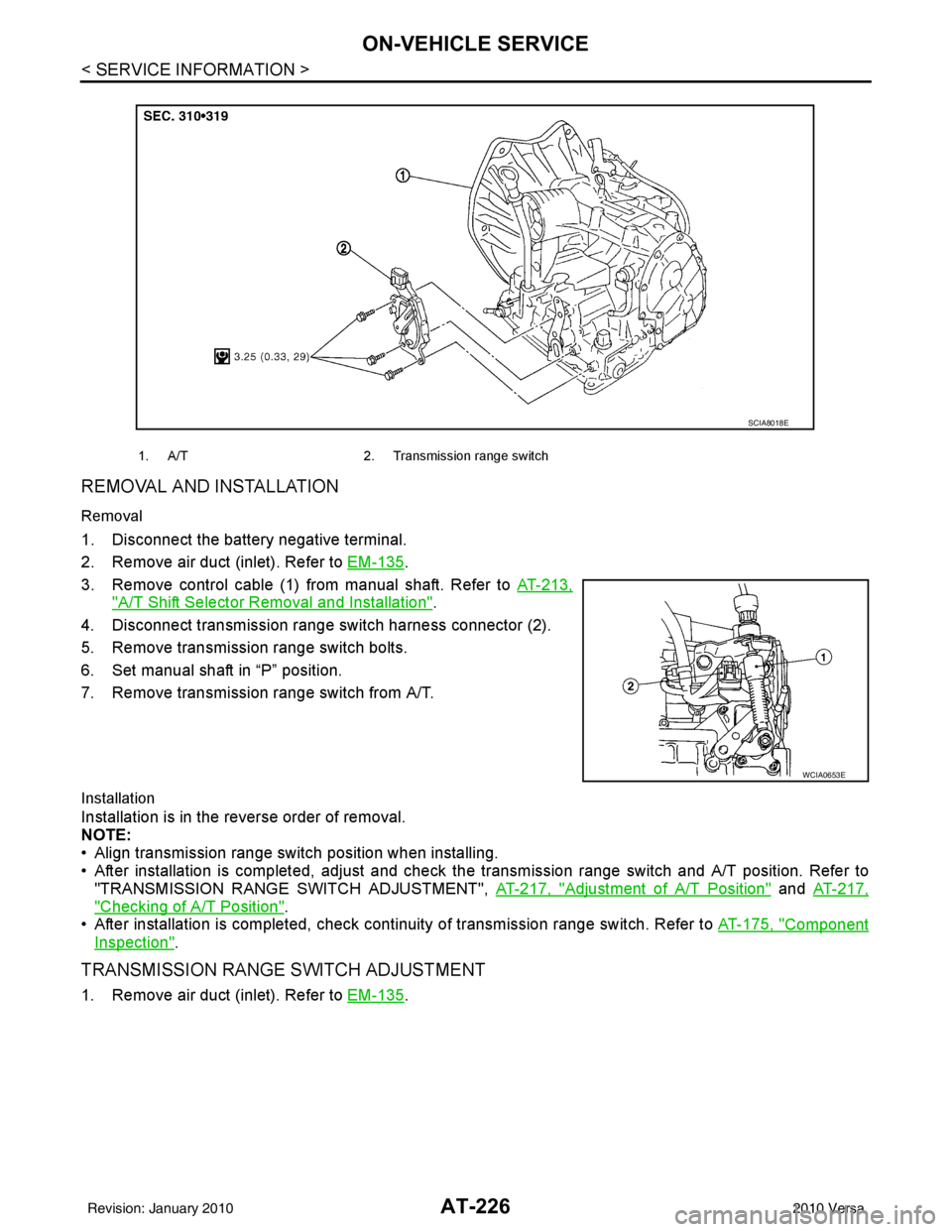 NISSAN TIIDA 2010  Service Repair Manual AT-226
< SERVICE INFORMATION >
ON-VEHICLE SERVICE
REMOVAL AND INSTALLATION
Removal
1. Disconnect the battery negative terminal.
2. Remove air duct (inlet). Refer to EM-135
.
3. Remove control cable (1