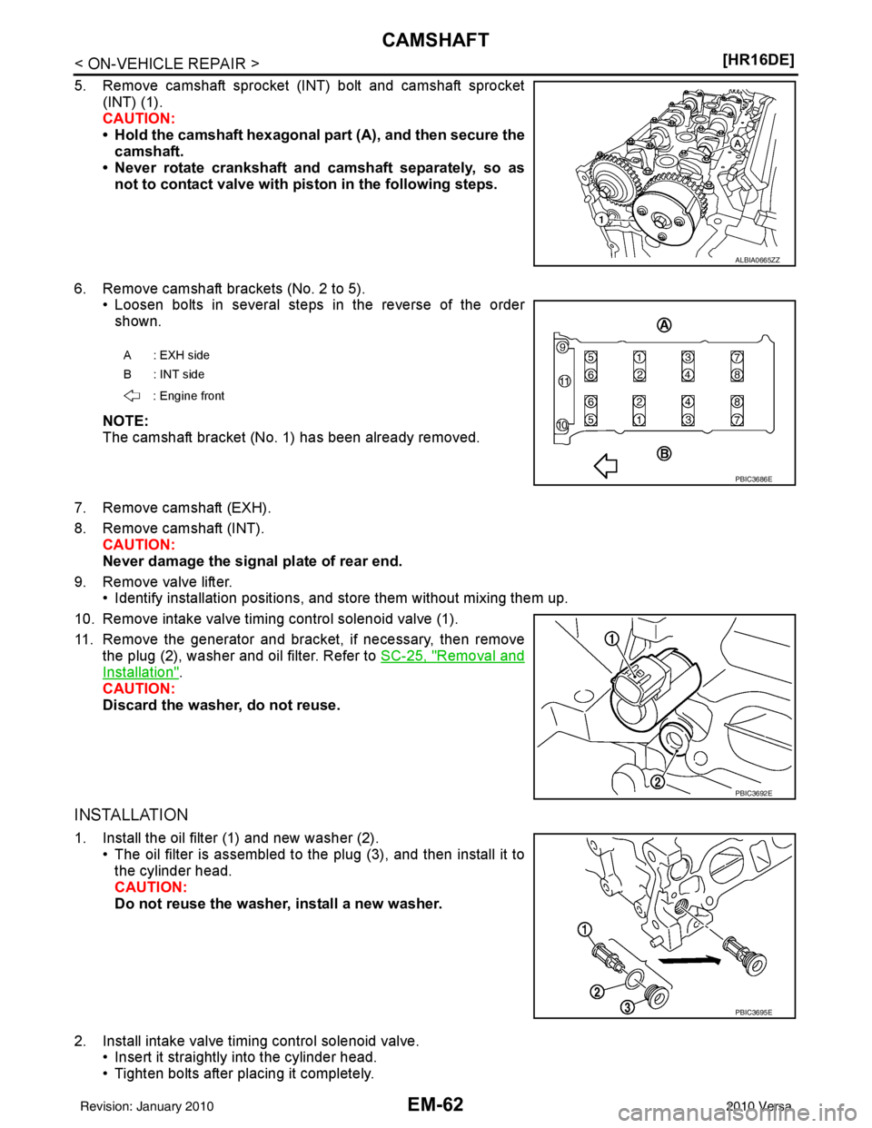 NISSAN TIIDA 2010  Service Repair Manual EM-62
< ON-VEHICLE REPAIR >[HR16DE]
CAMSHAFT
5. Remove camshaft sprocket (INT) bolt and camshaft sprocket
(INT) (1).
CAUTION:
• Hold the camshaft hexagonal part  (A), and then secure the
camshaft.
