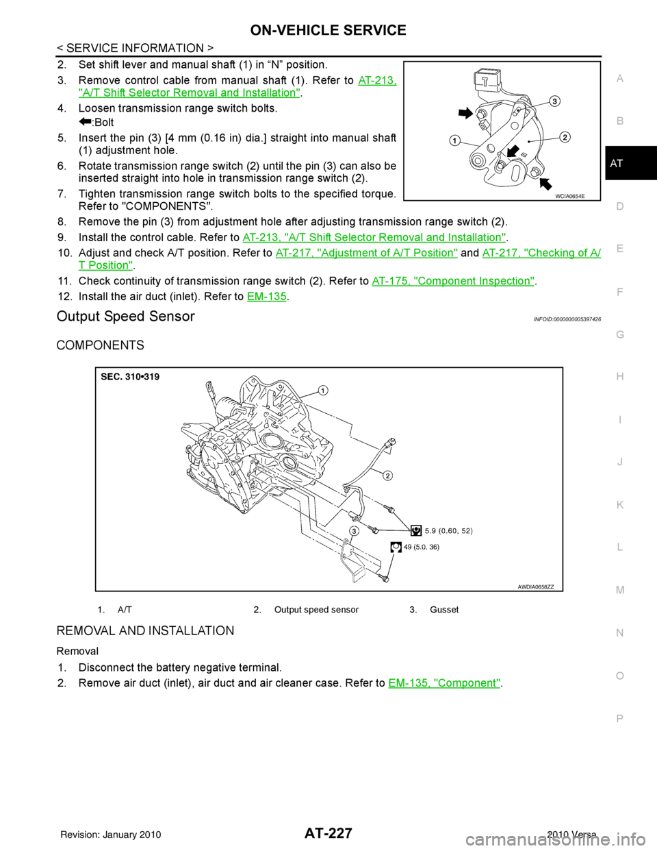 NISSAN TIIDA 2010  Service Repair Manual ON-VEHICLE SERVICEAT-227
< SERVICE INFORMATION >
DE
F
G H
I
J
K L
M A
B
AT
N
O P
2. Set shift lever and manual shaft (1) in “N” position.
3. Remove control cable from manual shaft (1). Refer to  A