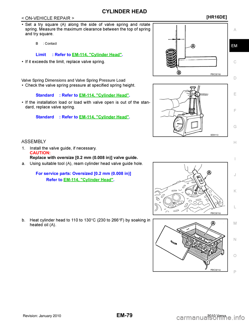NISSAN TIIDA 2010  Service Repair Manual CYLINDER HEADEM-79
< ON-VEHICLE REPAIR > [HR16DE]
C
D
E
F
G H
I
J
K L
M A
EM
NP
O
• Set a try square (A) along the side of valve spring and rotate
spring. Measure the maximum clearance between the t