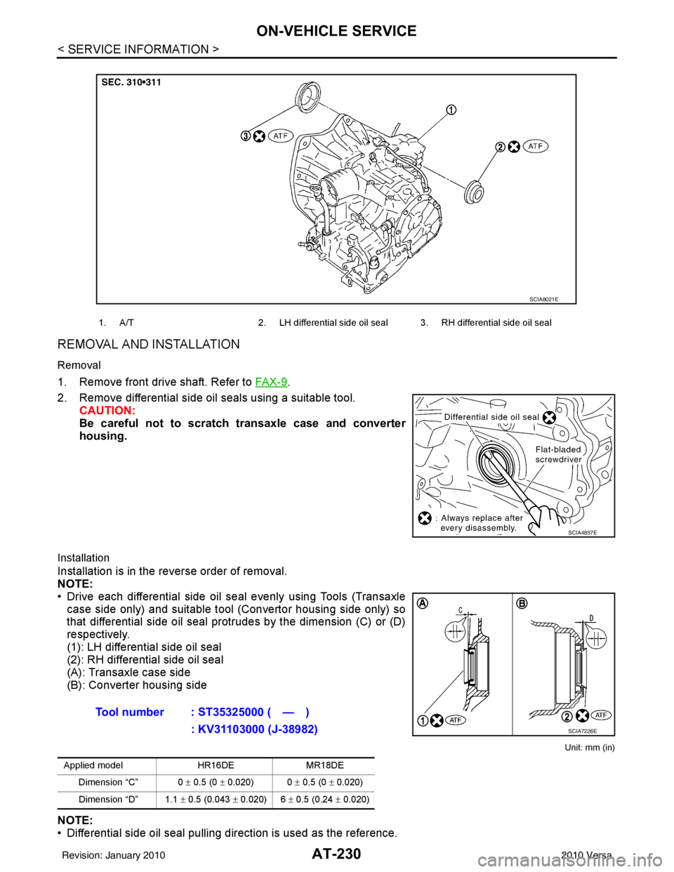 NISSAN TIIDA 2010  Service Repair Manual AT-230
< SERVICE INFORMATION >
ON-VEHICLE SERVICE
REMOVAL AND INSTALLATION
Removal
1. Remove front drive shaft. Refer to FA X - 9.
2. Remove differential side oil seals using a suitable tool. CAUTION: