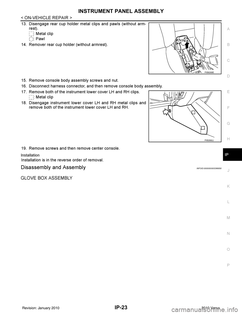 NISSAN TIIDA 2010  Service Repair Manual INSTRUMENT PANEL ASSEMBLYIP-23
< ON-VEHICLE REPAIR >
C
DE
F
G H
J
K L
M A
B
IP
N
O P
13. Disengage rear cup holder metal clips and pawls (without arm- rest).
: Metal clip
: Pawl
14. Remover rear cup h