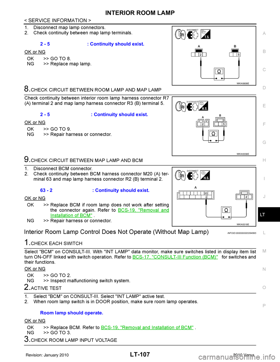 NISSAN TIIDA 2010 Service Repair Manual INTERIOR ROOM LAMPLT-107
< SERVICE INFORMATION >
C
DE
F
G H
I
J
L
M A
B
LT
N
O P
1. Disconnect map lamp connectors.
2. Check continuity between map lamp terminals.
OK or NG
OK >> GO TO 8.
NG >> Replac NISSAN TIIDA 2010 Service Repair Manual INTERIOR ROOM LAMPLT-107
< SERVICE INFORMATION >
C
DE
F
G H
I
J
L
M A
B
LT
N
O P
1. Disconnect map lamp connectors.
2. Check continuity between map lamp terminals.
OK or NG
OK >> GO TO 8.
NG >> Replac
