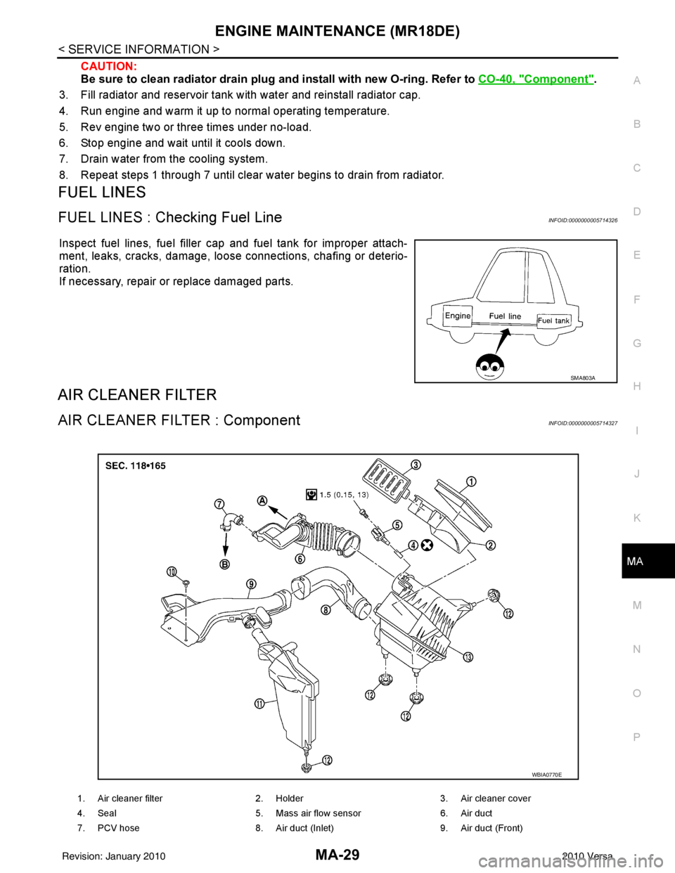NISSAN TIIDA 2010  Service Repair Manual ENGINE MAINTENANCE (MR18DE)MA-29
< SERVICE INFORMATION >
C
DE
F
G H
I
J
K
M A
B
MA
N
O P
CAUTION:
Be sure to clean radiator drain plug  and install with new O-ring. Refer to  CO-40, "
Component".
3. F