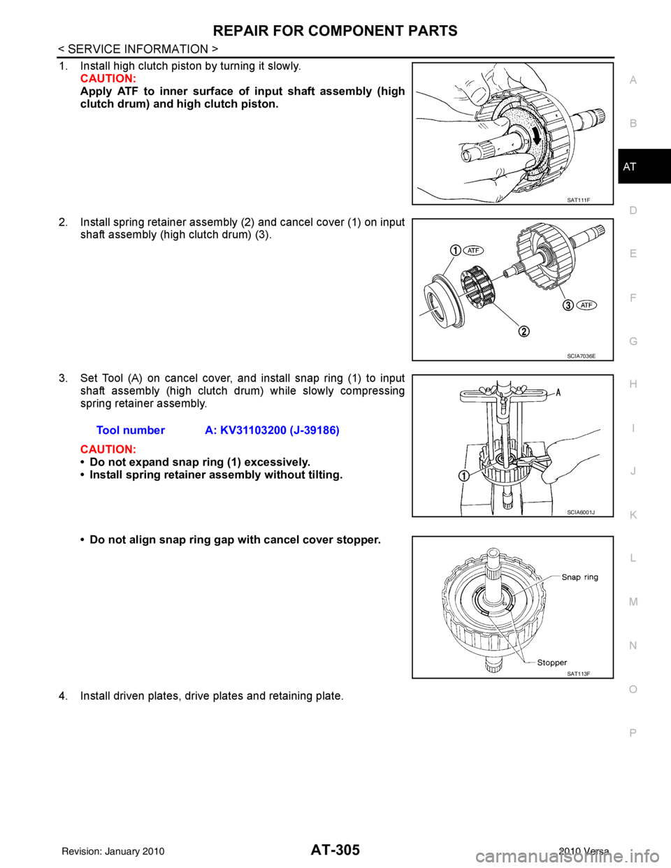 NISSAN TIIDA 2010  Service Repair Manual REPAIR FOR COMPONENT PARTSAT-305
< SERVICE INFORMATION >
DE
F
G H
I
J
K L
M A
B
AT
N
O P
1. Install high clutch piston by turning it slowly. CAUTION:
Apply ATF to inner surface of input shaft assembly
