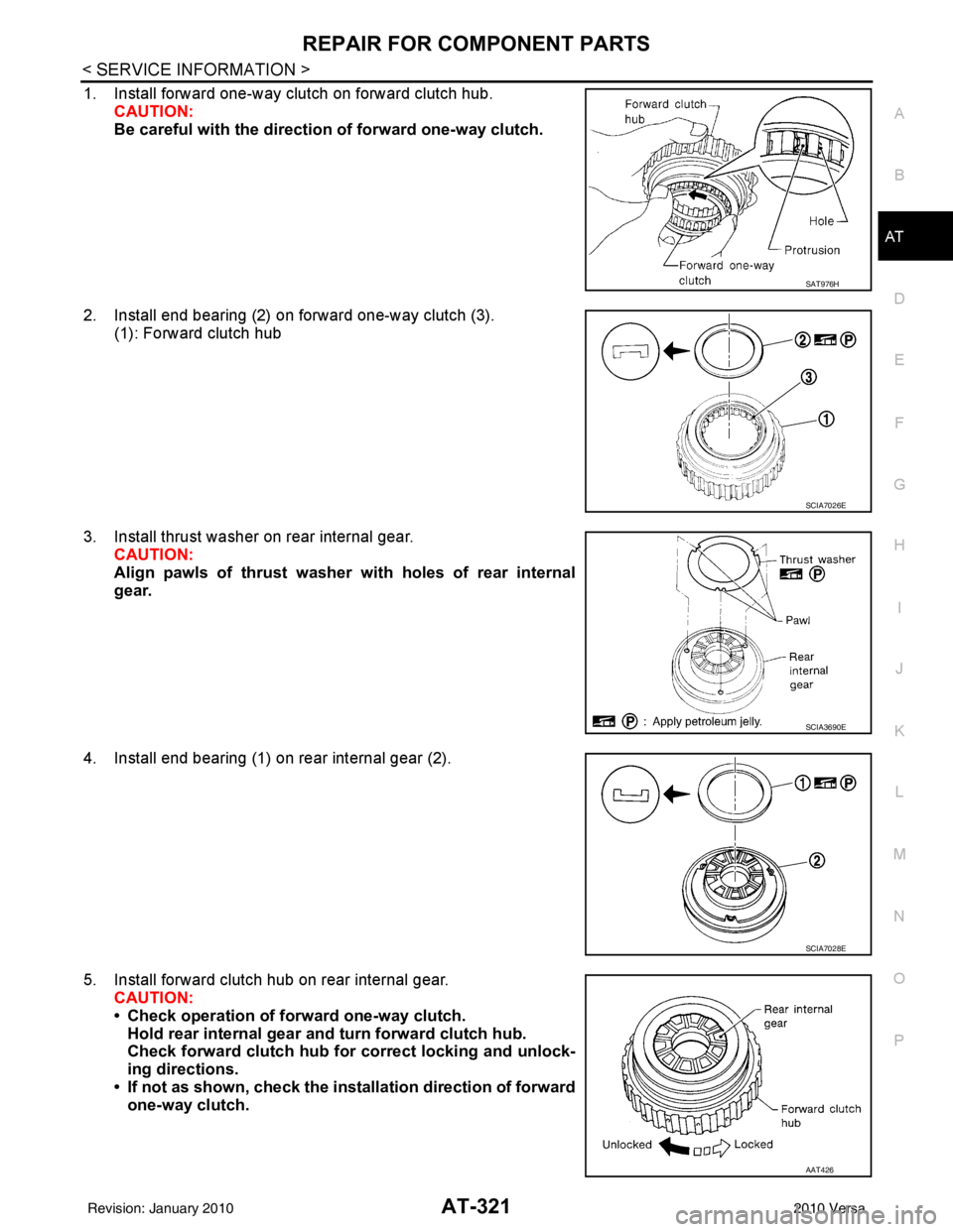 NISSAN TIIDA 2010  Service Repair Manual REPAIR FOR COMPONENT PARTSAT-321
< SERVICE INFORMATION >
DE
F
G H
I
J
K L
M A
B
AT
N
O P
1. Install forward one-way clutch on forward clutch hub. CAUTION:
Be careful with the directi on of forward one