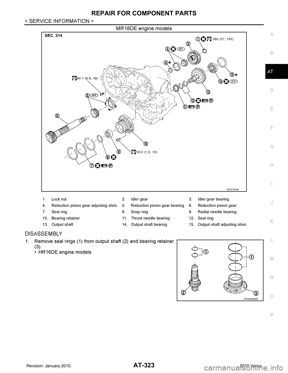 NISSAN TIIDA 2010  Service Repair Manual REPAIR FOR COMPONENT PARTSAT-323
< SERVICE INFORMATION >
DE
F
G H
I
J
K L
M A
B
AT
N
O P
MR18DE engine models
DISASSEMBLY
1. Remove seal rings (1) from output shaft (2) and bearing retainer (3). 
• 