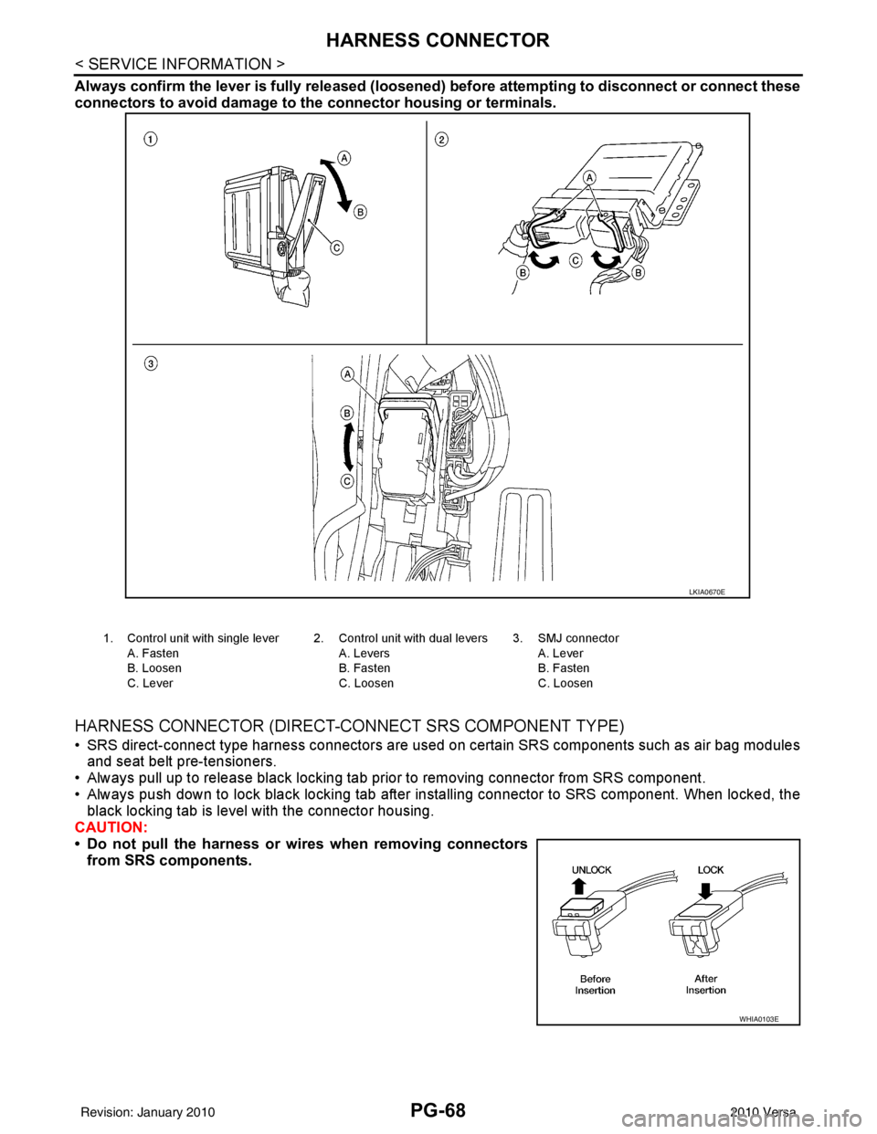 NISSAN TIIDA 2010  Service Repair Manual PG-68
< SERVICE INFORMATION >
HARNESS CONNECTOR
Always confirm the lever is fully released (loosened) before attempti ng to disconnect or connect these
connectors to avoid damage to th e connector hou
