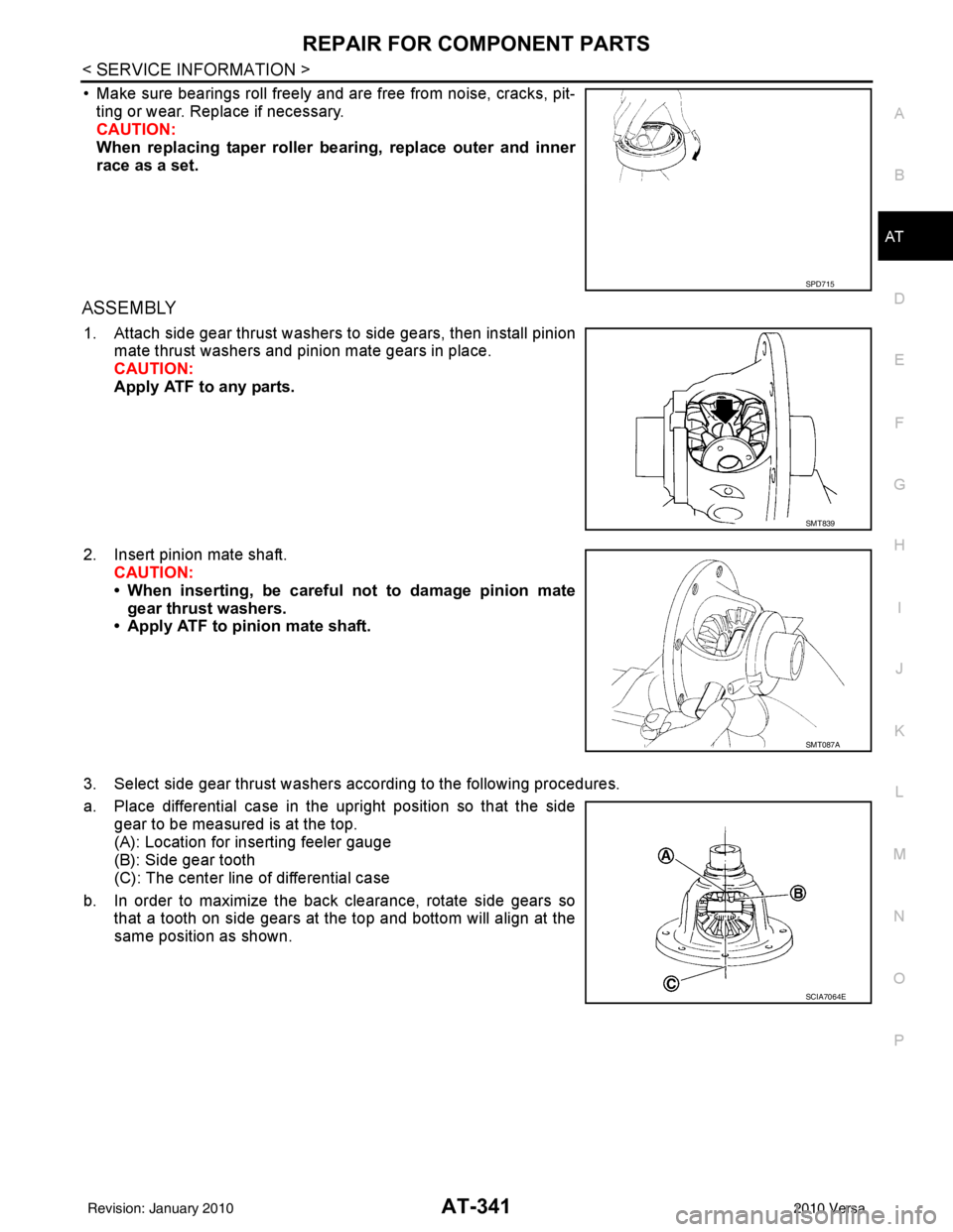 NISSAN TIIDA 2010 Service Repair Manual REPAIR FOR COMPONENT PARTSAT-341
< SERVICE INFORMATION >
DE
F
G H
I
J
K L
M A
B
AT
N
O P
• Make sure bearings roll freely and are free from noise, cracks, pit- ting or wear. Replace if necessary.
CA NISSAN TIIDA 2010 Service Repair Manual REPAIR FOR COMPONENT PARTSAT-341
< SERVICE INFORMATION >
DE
F
G H
I
J
K L
M A
B
AT
N
O P
• Make sure bearings roll freely and are free from noise, cracks, pit- ting or wear. Replace if necessary.
CA