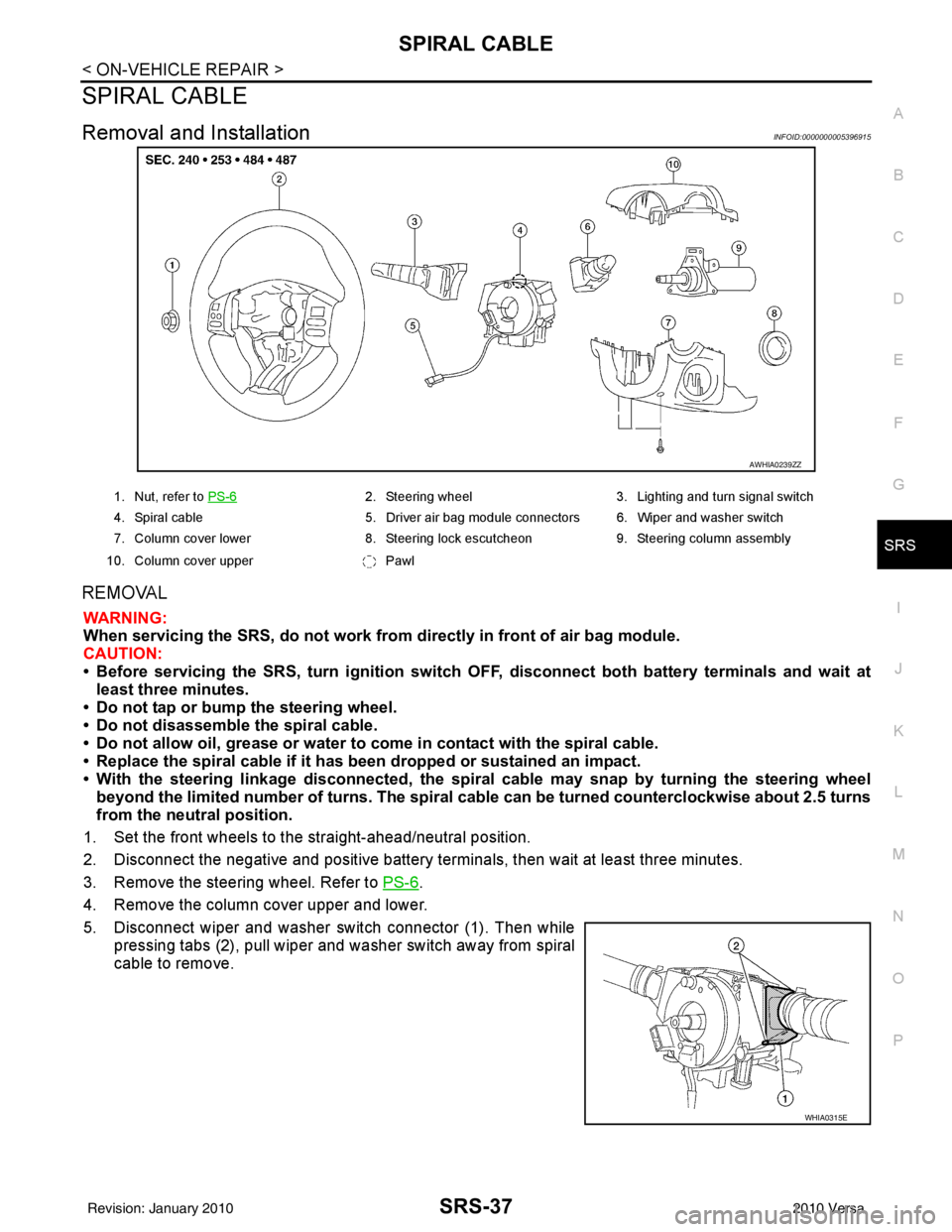 NISSAN TIIDA 2010  Service Repair Manual SPIRAL CABLESRS-37
< ON-VEHICLE REPAIR >
C
DE
F
G
I
J
K L
M A
B
SRS
N
O P
SPIRAL CABLE
Removal and InstallationINFOID:0000000005396915
REMOVAL
WARNING:
When servicing the SRS, do not work from directl