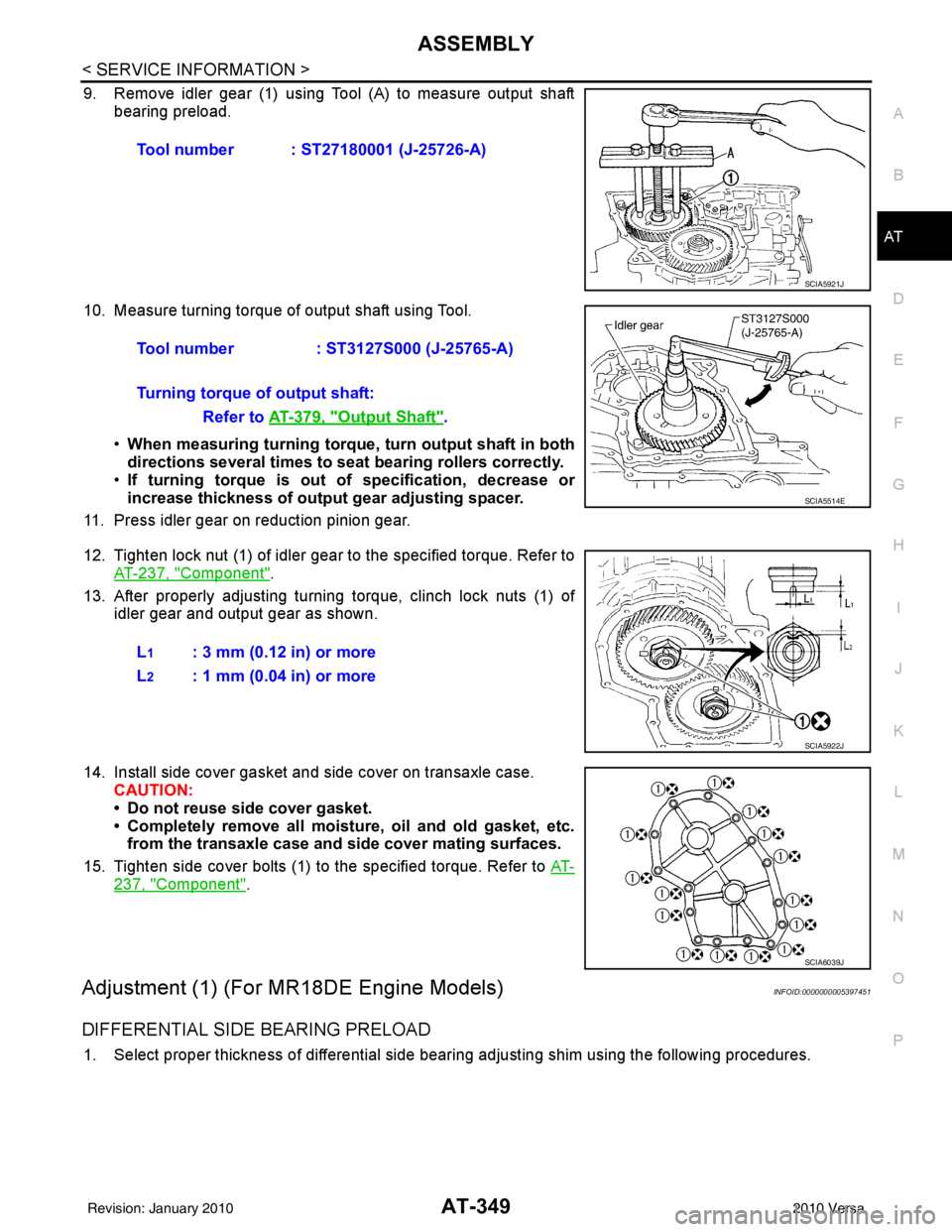 NISSAN TIIDA 2010  Service Repair Manual ASSEMBLYAT-349
< SERVICE INFORMATION >
DE
F
G H
I
J
K L
M A
B
AT
N
O P
9. Remove idler gear (1) using Tool (A) to measure output shaft bearing preload.
10. Measure turning torque of output shaft using