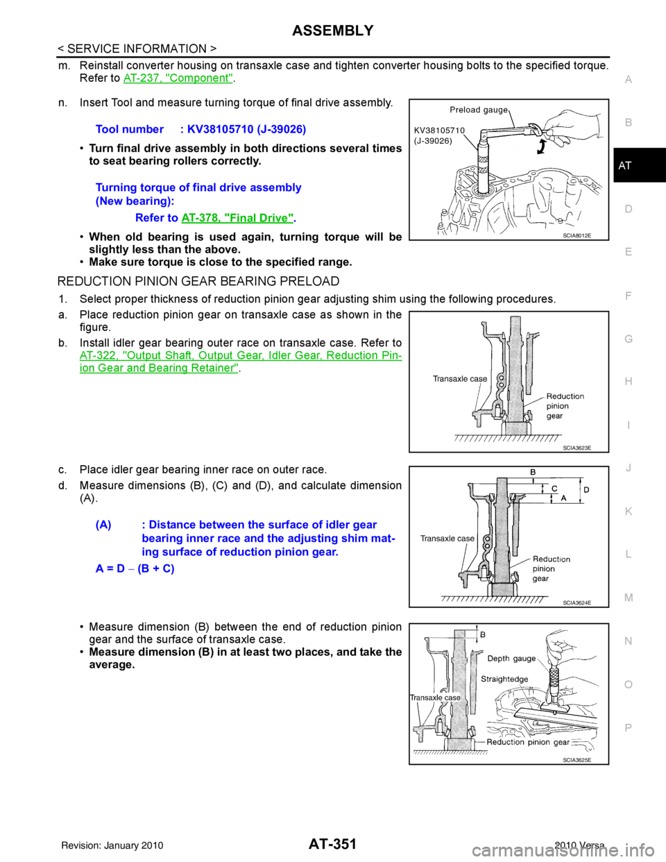NISSAN TIIDA 2010  Service Repair Manual ASSEMBLYAT-351
< SERVICE INFORMATION >
DE
F
G H
I
J
K L
M A
B
AT
N
O P
m. Reinstall converter housing on transaxle case and ti ghten converter housing bolts to the specified torque.
Refer to  AT-237, 