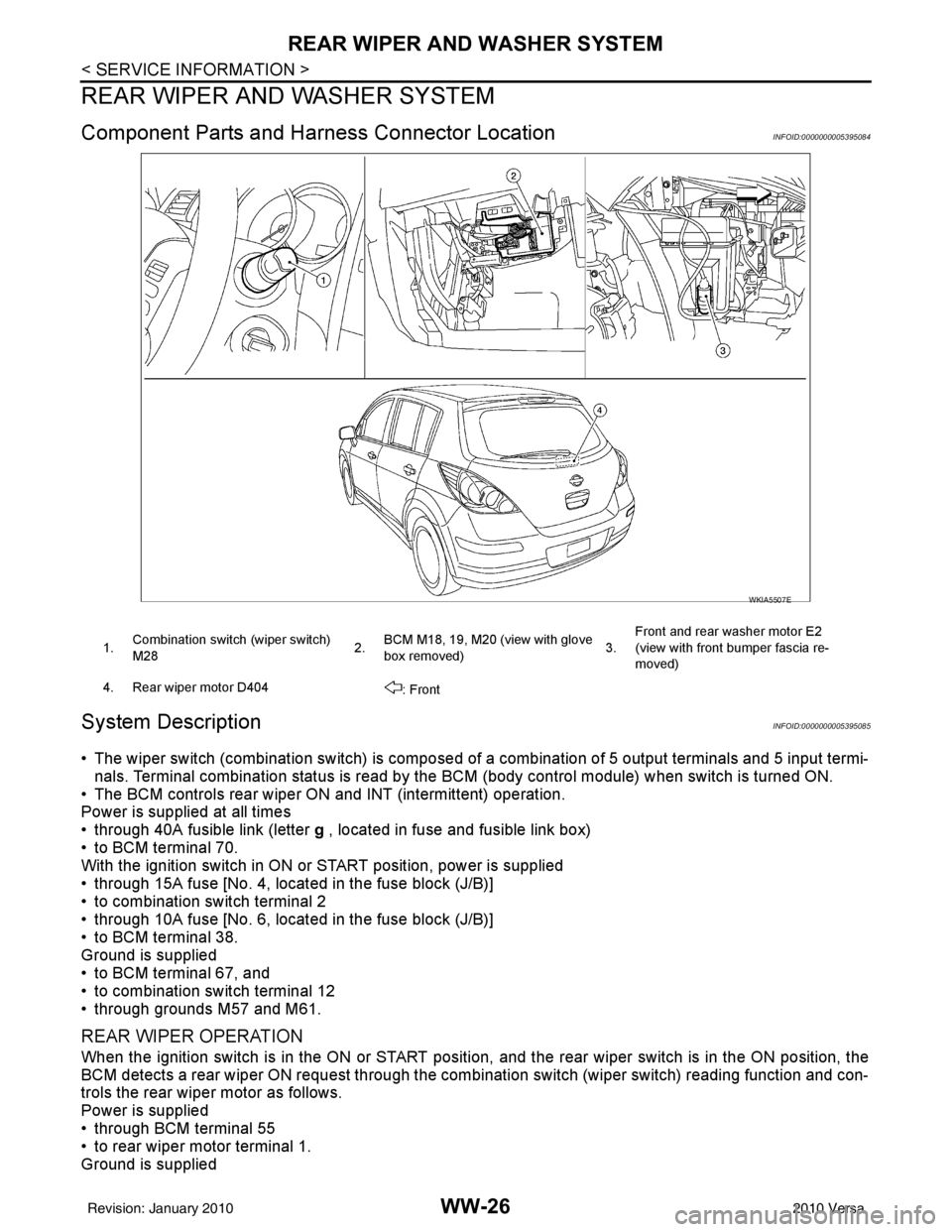 NISSAN TIIDA 2010  Service Repair Manual WW-26
< SERVICE INFORMATION >
REAR WIPER AND WASHER SYSTEM
REAR WIPER AND WASHER SYSTEM
Component Parts and Harness Connector LocationINFOID:0000000005395084
System DescriptionINFOID:0000000005395085
