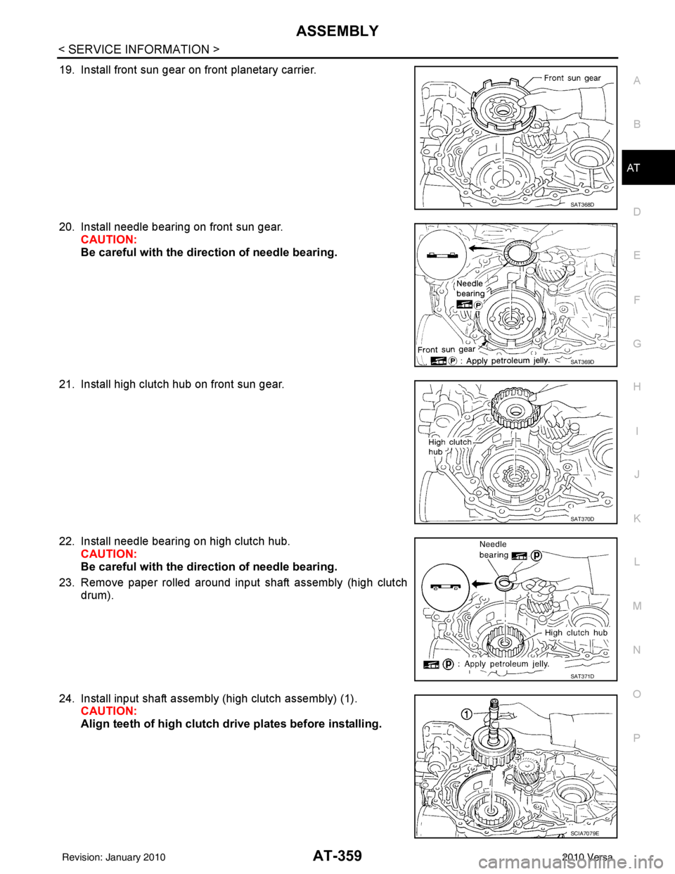 NISSAN TIIDA 2010  Service Repair Manual ASSEMBLYAT-359
< SERVICE INFORMATION >
DE
F
G H
I
J
K L
M A
B
AT
N
O P
19. Install front sun gear on front planetary carrier.
20. Install needle bearing on front sun gear. CAUTION:
Be careful with the