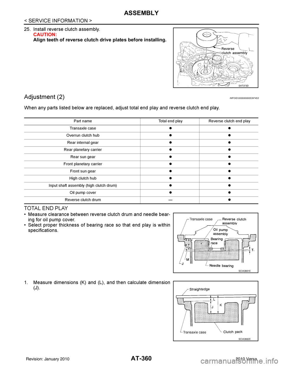 NISSAN TIIDA 2010  Service Repair Manual AT-360
< SERVICE INFORMATION >
ASSEMBLY
25. Install reverse clutch assembly.CAUTION:
Align teeth of reverse clutch dr ive plates before installing.
Adjustment (2)INFOID:0000000005397453
When any parts