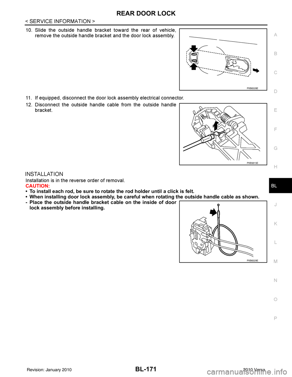 NISSAN TIIDA 2010  Service Repair Manual REAR DOOR LOCKBL-171
< SERVICE INFORMATION >
C
DE
F
G H
J
K L
M A
B
BL
N
O P
10. Slide the outside handle bracket toward the rear of vehicle, remove the outside handle bracket and the door lock assemb