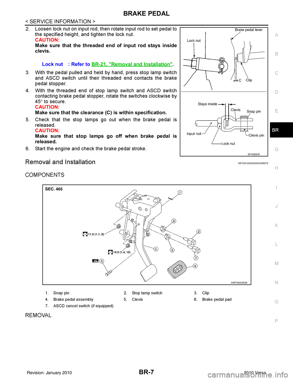 NISSAN TIIDA 2010  Service Repair Manual BRAKE PEDALBR-7
< SERVICE INFORMATION >
C
DE
G H
I
J
K L
M A
B
BR
N
O P
2. Loosen lock nut on input rod, then rotate input rod to set pedal to the specified height, and tighten the lock nut.
CAUTION:

