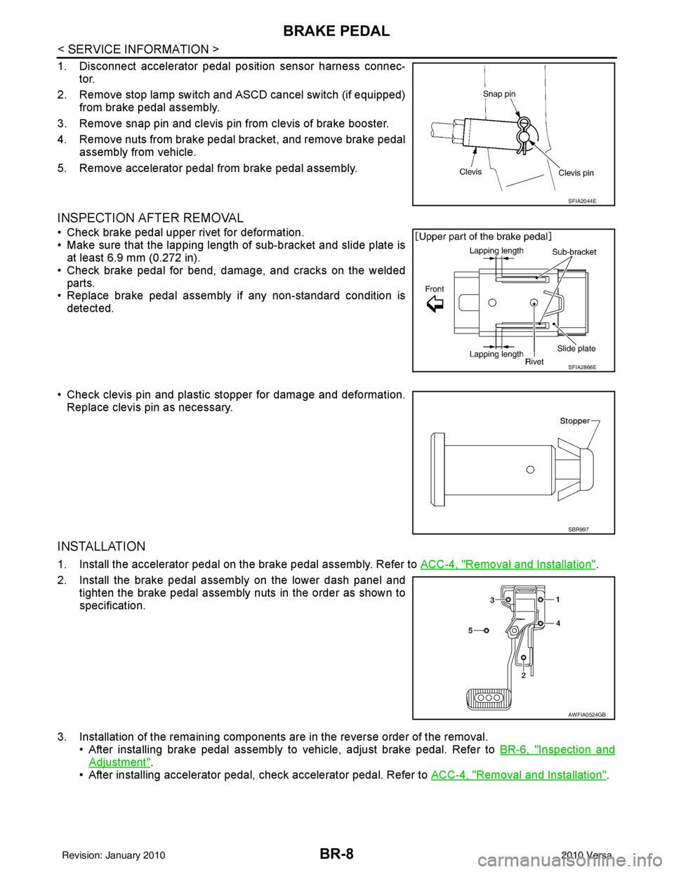 NISSAN TIIDA 2010  Service Repair Manual BR-8
< SERVICE INFORMATION >
BRAKE PEDAL
1. Disconnect accelerator pedal position sensor harness connec-tor.
2. Remove stop lamp switch and ASCD cancel switch (if equipped) from brake pedal assembly.

