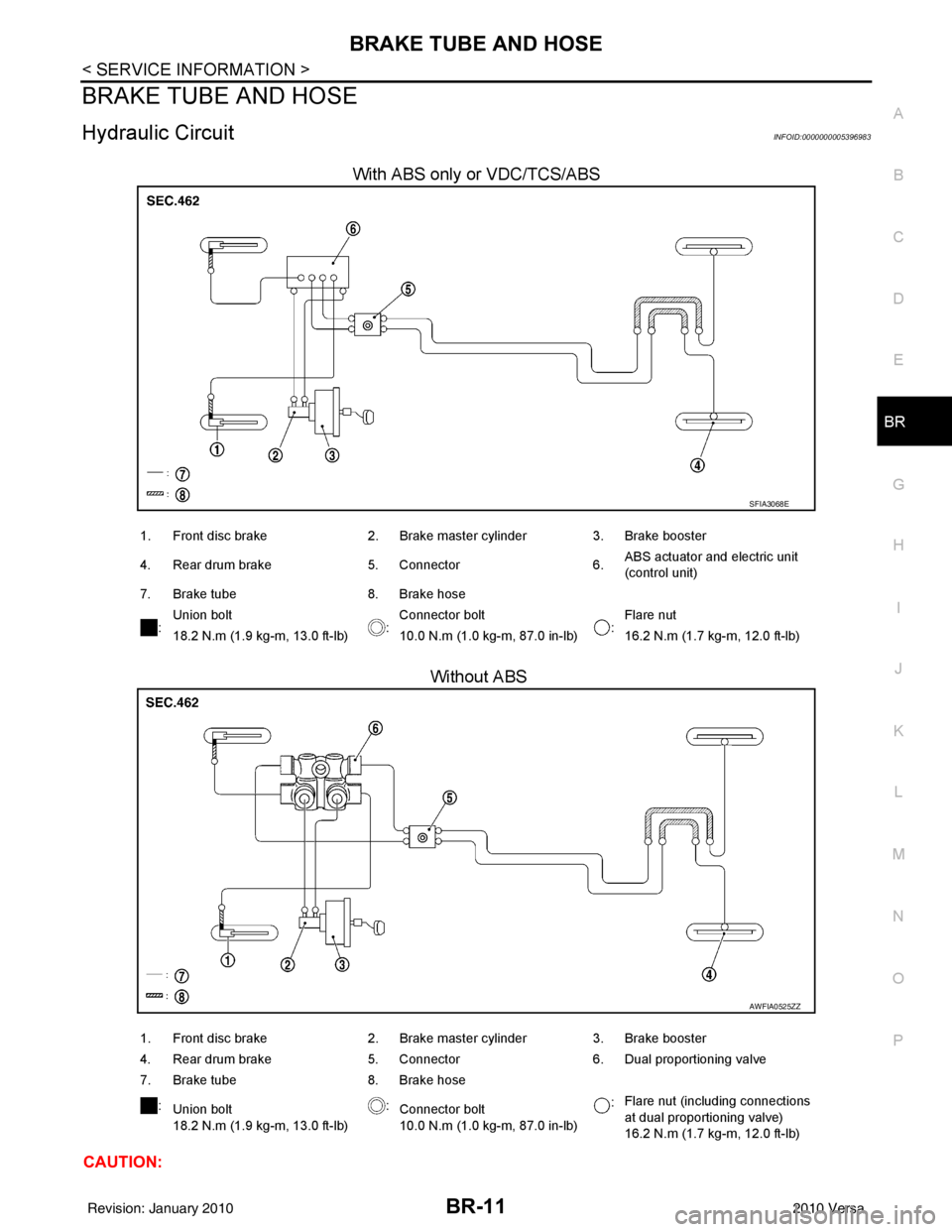 NISSAN TIIDA 2010  Service Repair Manual BRAKE TUBE AND HOSEBR-11
< SERVICE INFORMATION >
C
DE
G H
I
J
K L
M A
B
BR
N
O P
BRAKE TUBE AND HOSE
Hydraulic CircuitINFOID:0000000005396983
With ABS only or VDC/TCS/ABS
 Without ABS
CAUTION:
SFIA306