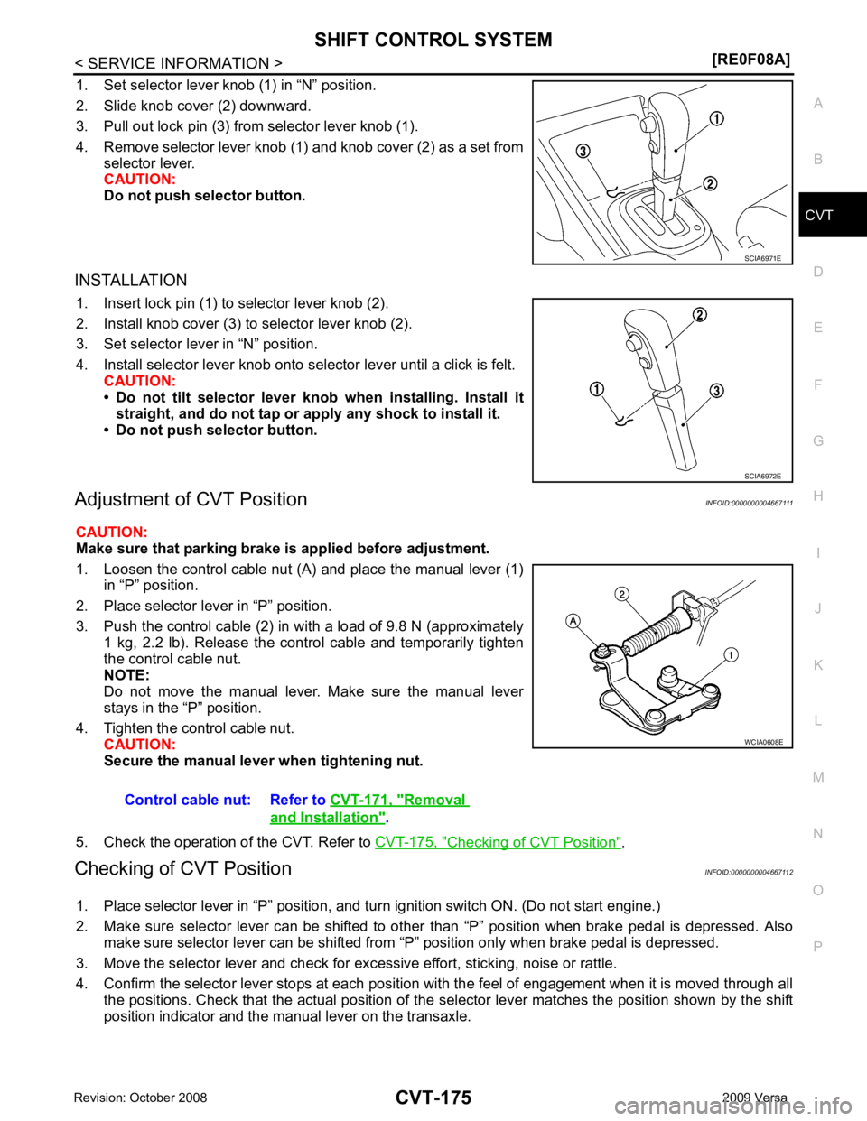 NISSAN TIIDA 2009  Service Repair Manual SHIFT CONTROL SYSTEM
CVT-175
< SERVICE INFORMATION >
[RE0F08A] D
E
F
G H
I
J
K L
M A
B CVT
N
O P
1. Set selector lever knob (1) in “N” position.
2. Slide knob cover (2) downward.
3. Pull out lock 