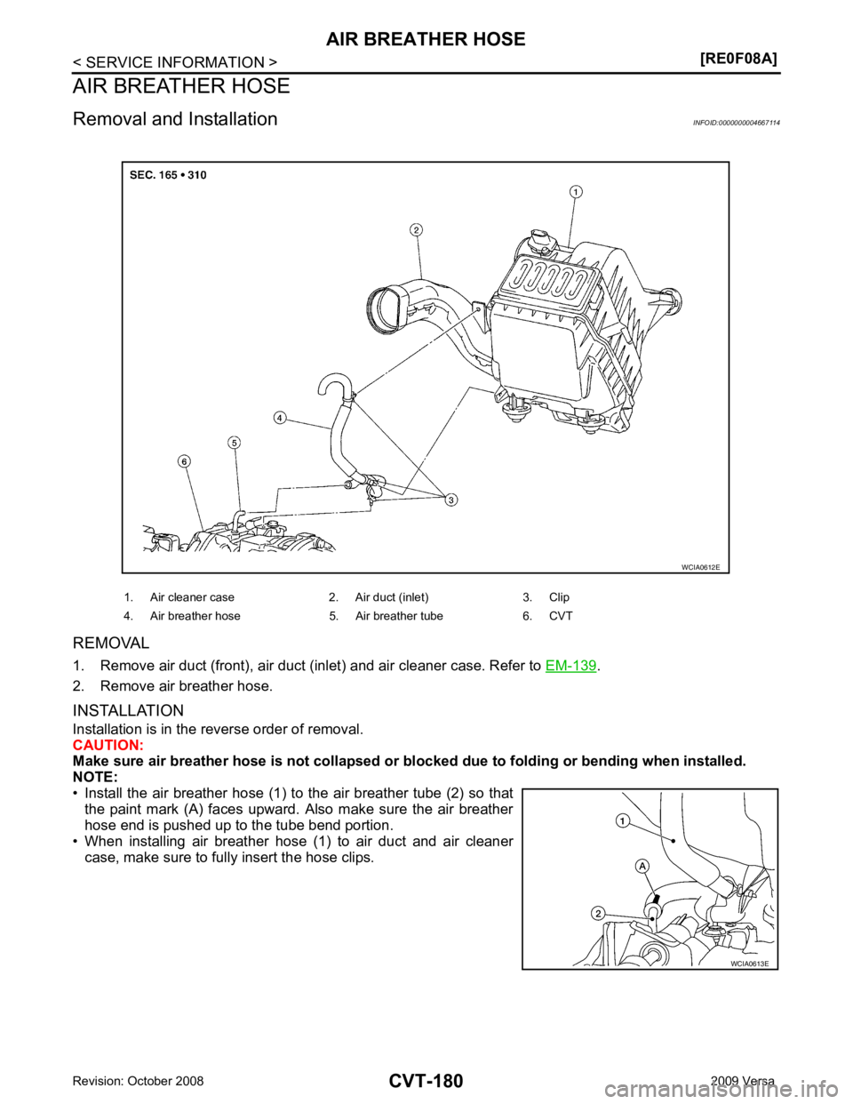 NISSAN TIIDA 2009  Service Repair Manual .
2. Remove air breather hose.
INSTALLATION
Installation is in the reverse order of removal.
CAUTION:
Make sure air breather hose is not collapsed or bl ocked due to folding or bending when installed.