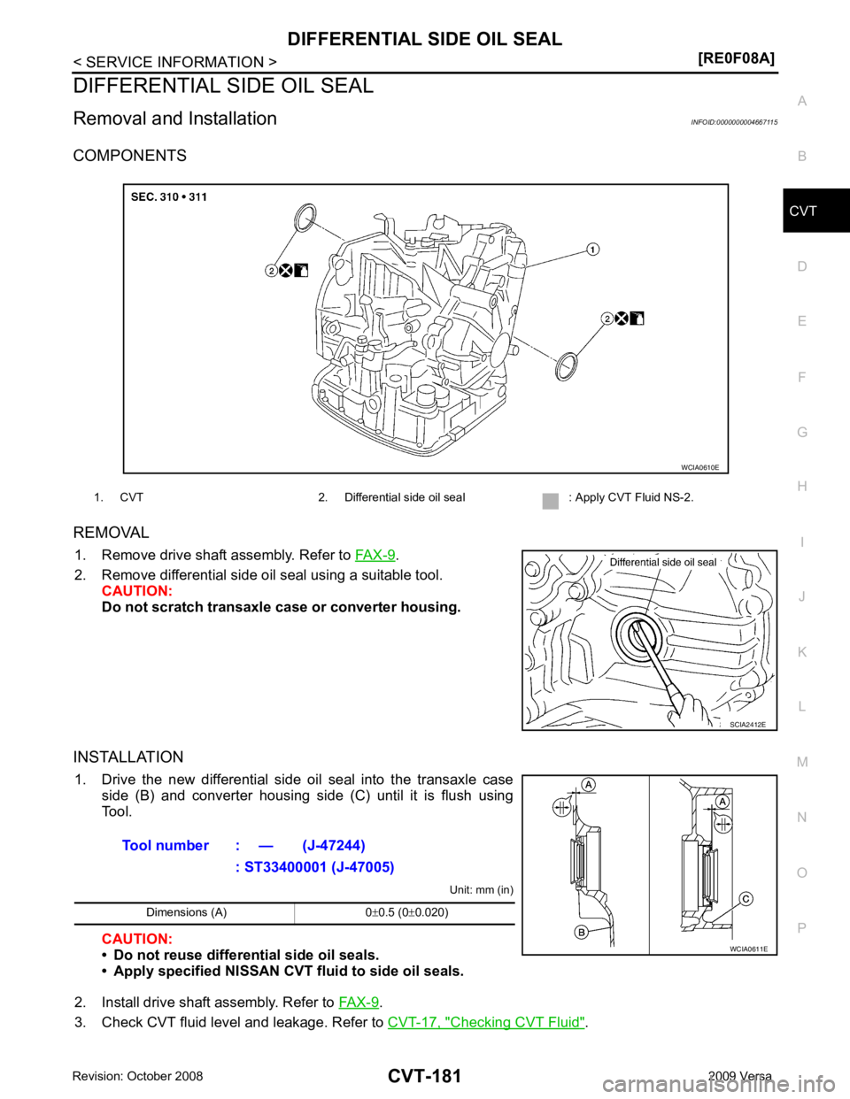 NISSAN TIIDA 2009  Service Repair Manual CVT
N
O P
DIFFERENTIAL SIDE OIL SEAL
Removal and Installation INFOID:0000000004667115
COMPONENTS
REMOVAL 1. Remove drive shaft assembly. Refer to  FAX-9 .
2. Remove differential side oil seal using a 