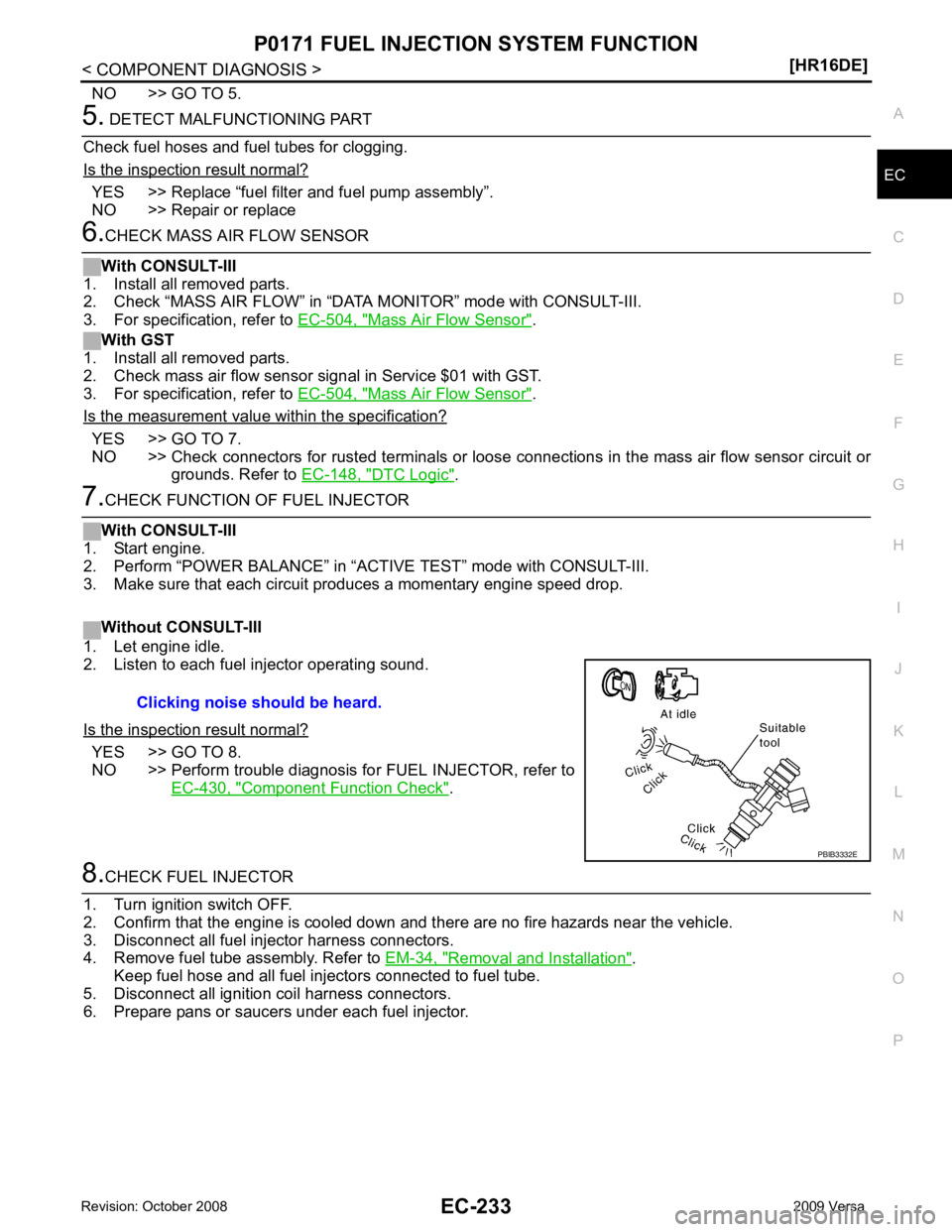 NISSAN TIIDA 2009  Service Repair Manual EC
NP
O
NO >> GO TO 5. YES >> Replace “fuel filter and fuel pump assembly”.
NO >> Repair or replace Mass Air Flow Sensor " .
With GST
1. Install all removed parts.
2. Check mass air flow sensor si