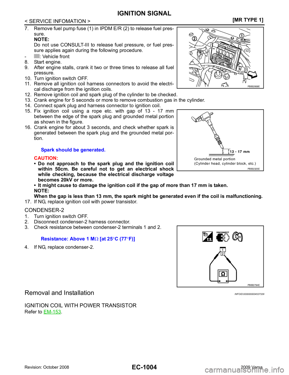 NISSAN TIIDA 2009  Service Repair Manual EC-1004< SERVICE INFOMATION >
[MR TYPE 1]
IGNITION SIGNAL
7. Remove fuel pump fuse (1) in IPDM E/R (2) to release fuel pres- sure.
NOTE:
Do  not  use  CONSULT-III  to  releas e  fuel  pressure,  or  f