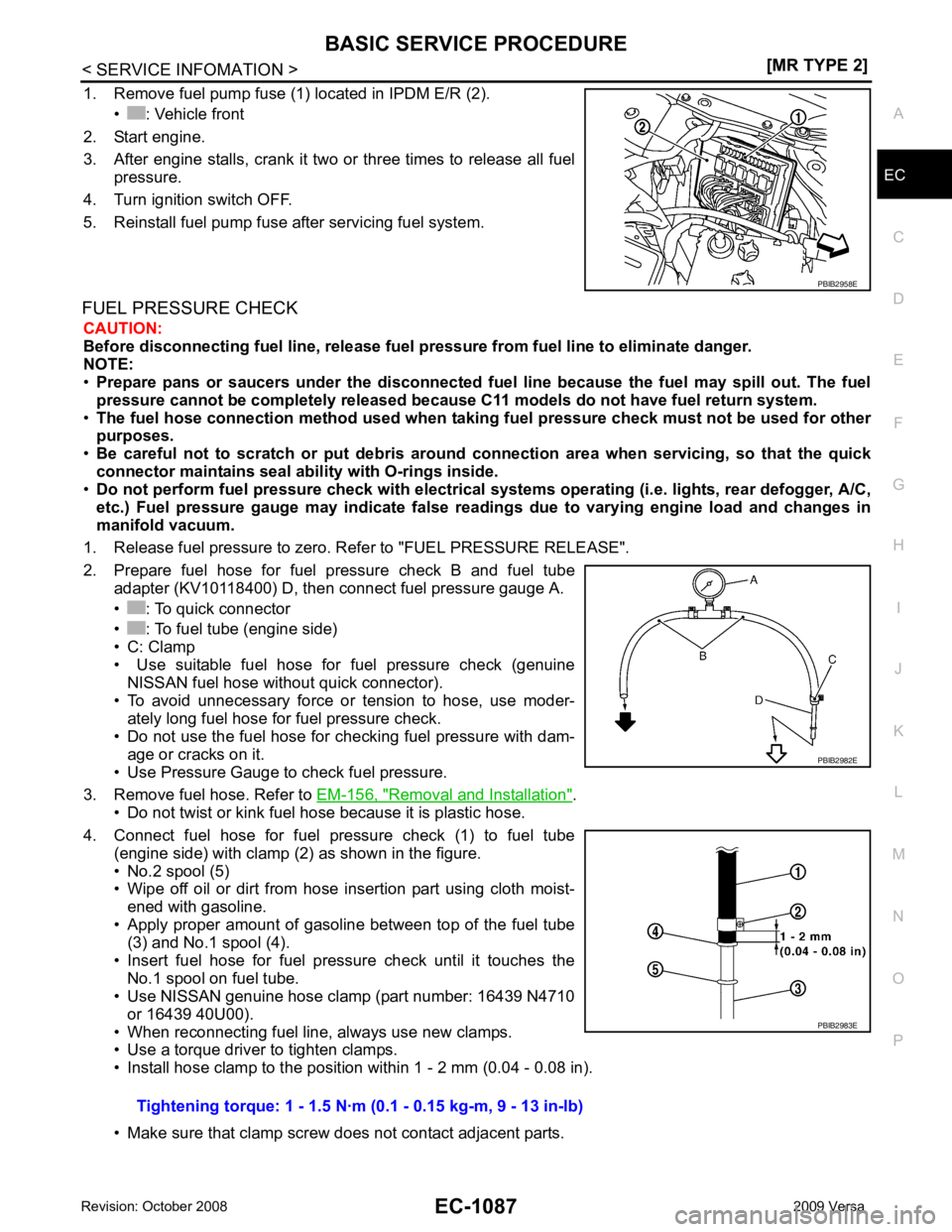 NISSAN TIIDA 2009  Service Repair Manual BASIC SERVICE PROCEDURE
EC-1087
< SERVICE INFOMATION >
[MR TYPE 2] C
D E
F
G H
I
J
K L
M A EC
NP
O
1. Remove fuel pump fuse (1) located in IPDM E/R (2).
• : Vehicle front
2. Start engine.
3. After e
