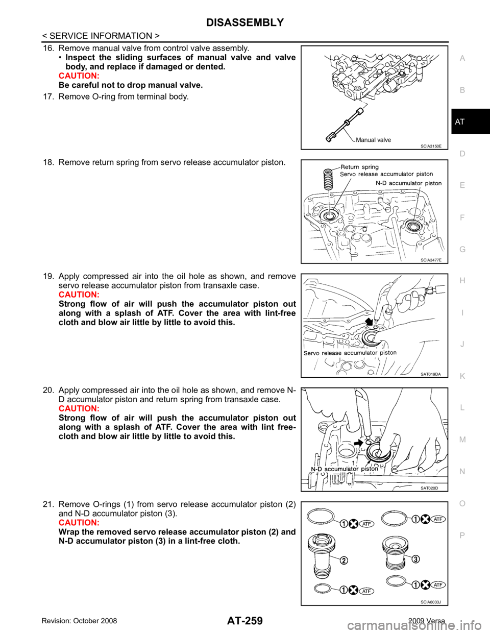 NISSAN TIIDA 2009  Service Repair Manual AT
N
O P
16. Remove manual valve from control valve assembly.
•Inspect  the  sliding  surfaces  of  manual  valve  and  valve
body, and replace if damaged or dented.
CAUTION:
Be careful not to drop 