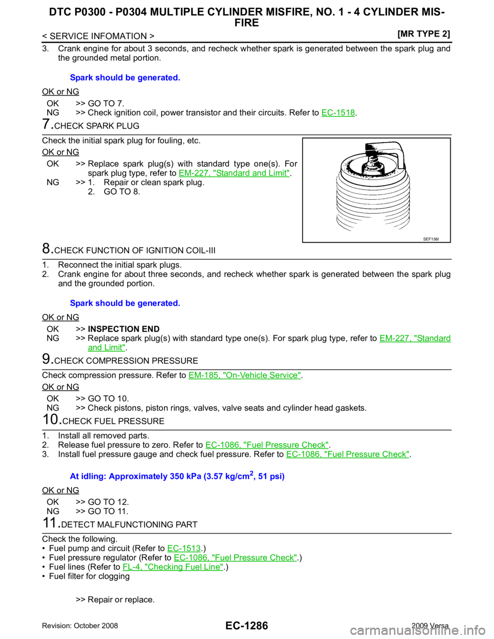 NISSAN TIIDA 2009  Service Repair Manual EC-1286< SERVICE INFOMATION >
[MR TYPE 2]
DTC P0300 - P0304 MULTIPLE CYLINDER 
MISFIRE, NO. 1 - 4 CYLINDER MIS-
FIRE
3. Crank engine for about 3 seconds, and recheck whether spark is generated between