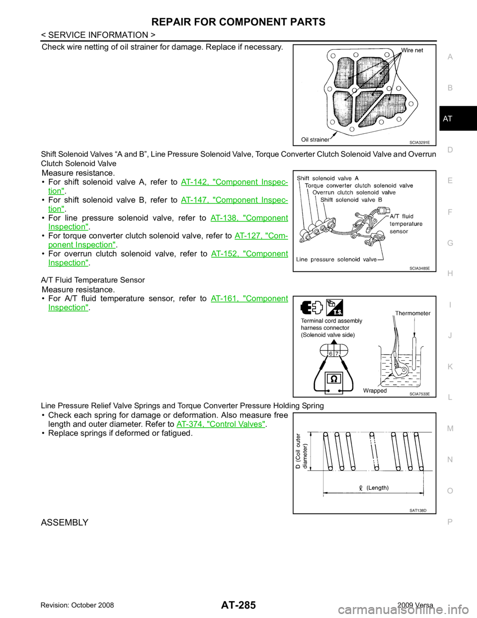 NISSAN TIIDA 2009 Service Repair Manual AT
N
O P
Check wire netting of oil strainer for damage. Replace if necessary.
Shift Solenoid Valves “A and B”, Line Pressure Solenoid Valve, Torque Conv erter Clutch Solenoid Valve and Overrun
Cl NISSAN TIIDA 2009 Service Repair Manual AT
N
O P
Check wire netting of oil strainer for damage. Replace if necessary.
Shift Solenoid Valves “A and B”, Line Pressure Solenoid Valve, Torque Conv erter Clutch Solenoid Valve and Overrun
Cl