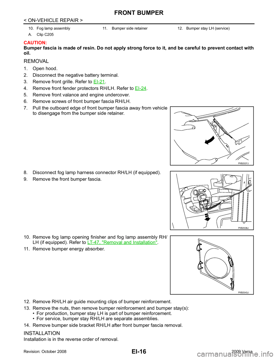 NISSAN TIIDA 2009 Service Repair Manual .
4. Remove front fender protectors RH/LH. Refer to EI-24 .
5. Remove front valance and engine undercover.
6. Remove screws of front bumper fascia RH/LH.
7. Pull the outboard edge of front bumper NISSAN TIIDA 2009 Service Repair Manual .
4. Remove front fender protectors RH/LH. Refer to EI-24 .
5. Remove front valance and engine undercover.
6. Remove screws of front bumper fascia RH/LH.
7. Pull the outboard edge of front bumper
