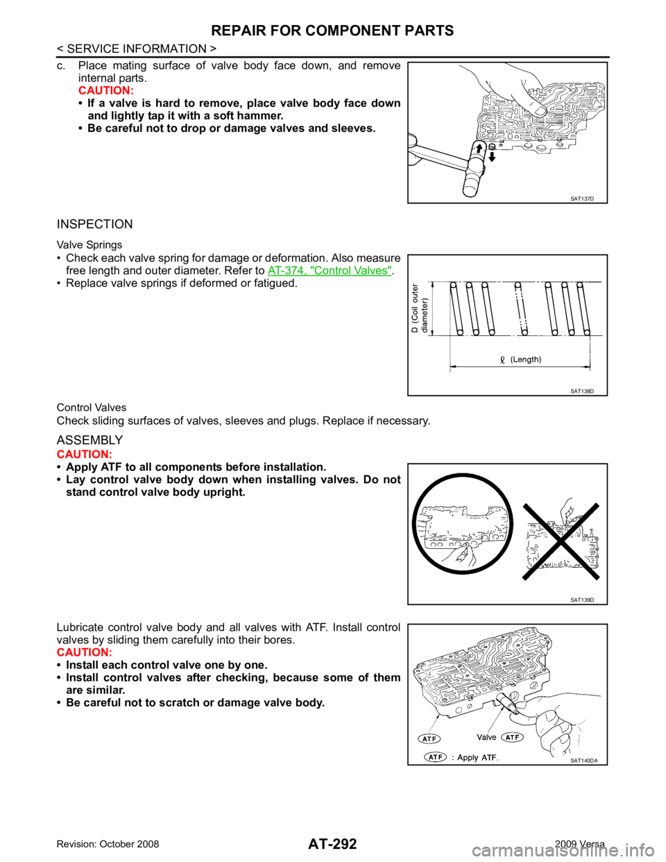 NISSAN TIIDA 2009  Service Repair Manual Control Valves " .
• Replace valve springs if deformed or fatigued.
Control Valves
Check sliding surfaces of valves, sl eeves and plugs. Replace if necessary.
ASSEMBLY
CAUTION:
• Apply ATF to all 