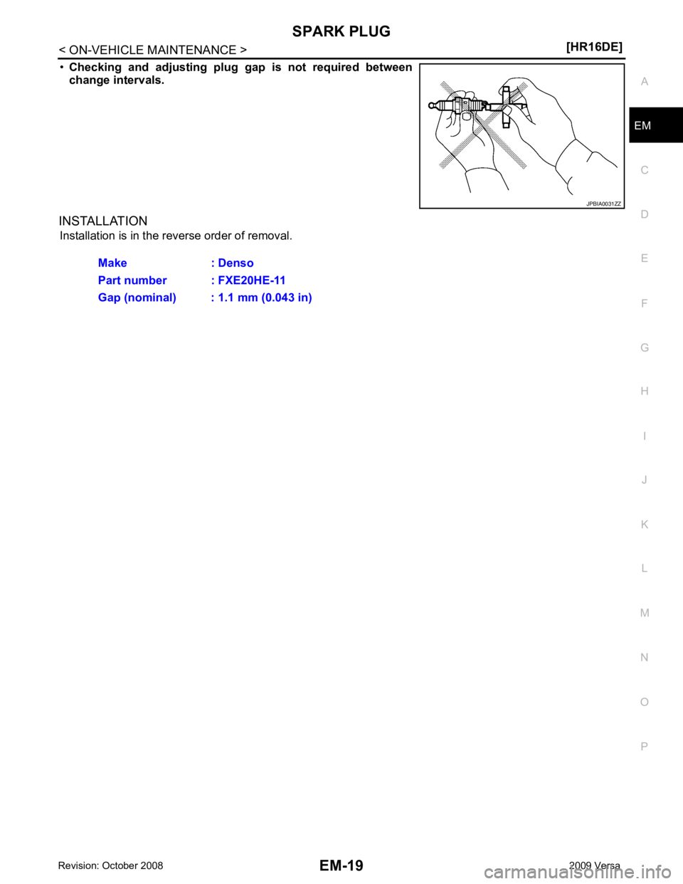 NISSAN TIIDA 2009  Service Repair Manual EM
NP
O
•
Checking  and  adjusting  plug   gap  is  not  required  between
change intervals.
INSTALLATION Installation is in the reverse order of removal. 