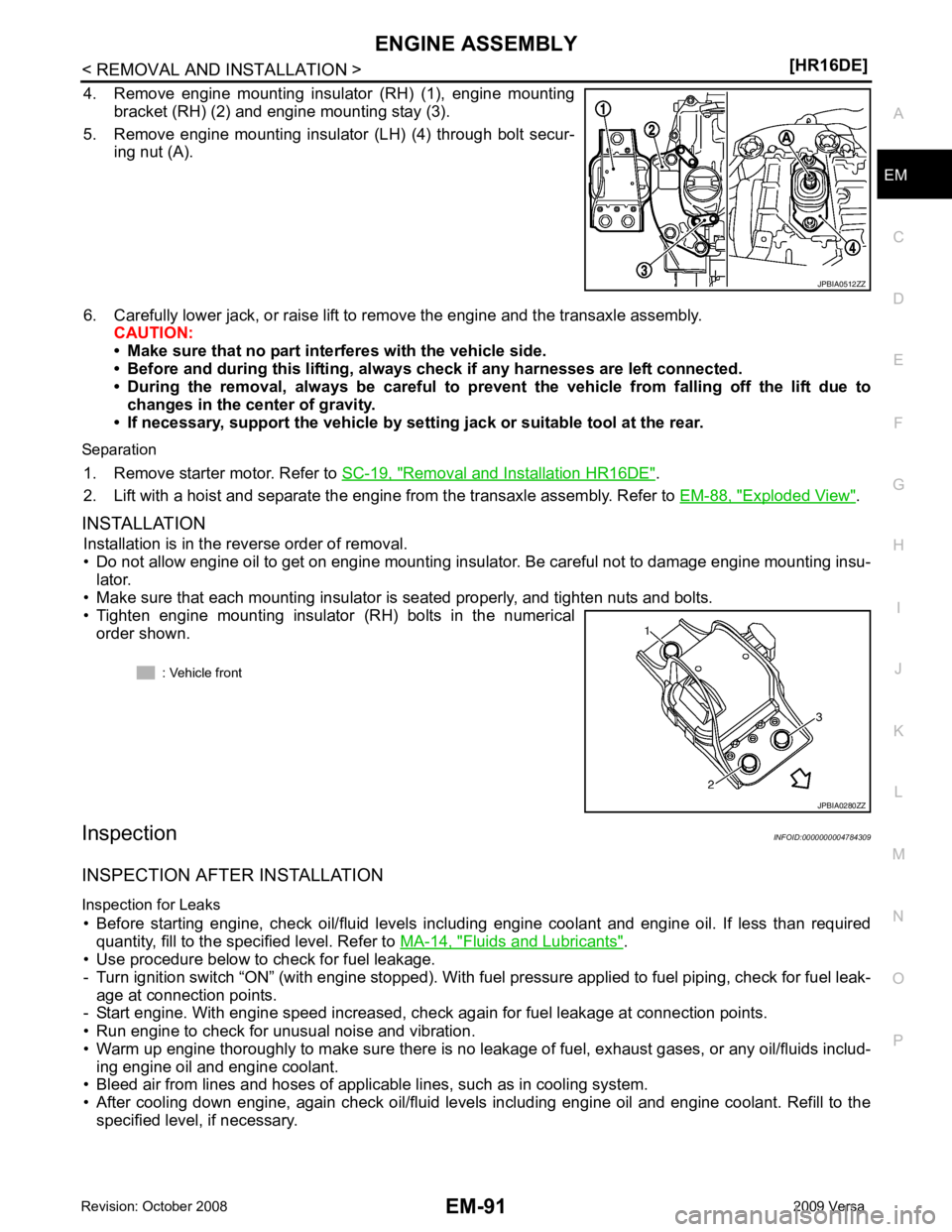 NISSAN TIIDA 2009 Service Repair Manual EM
NP
O
4. Remove engine mounting insulator (RH) (1), engine mounting
bracket (RH) (2) and engine mounting stay (3).
5. Remove engine mounting insulator (LH) (4) through bolt secur- ing NISSAN TIIDA 2009 Service Repair Manual EM
NP
O
4. Remove engine mounting insulator (RH) (1), engine mounting
bracket (RH) (2) and engine mounting stay (3).
5. Remove engine mounting insulator (LH) (4) through bolt secur- ing